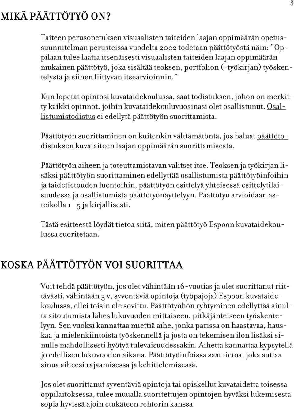 laajan oppimäärän mukainen päättötyö, joka sisältää teoksen, portfolion (=työkirjan) työskentelystä ja siihen liittyvän itsearvioinnin.