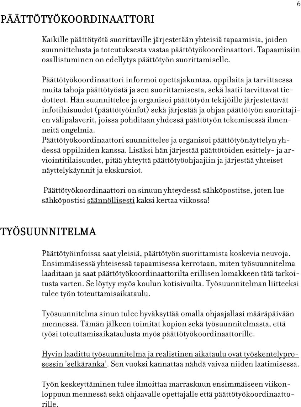 Päättötyökoordinaattori informoi opettajakuntaa, oppilaita ja tarvittaessa muita tahoja päättötyöstä ja sen suorittamisesta, sekä laatii tarvittavat tiedotteet.