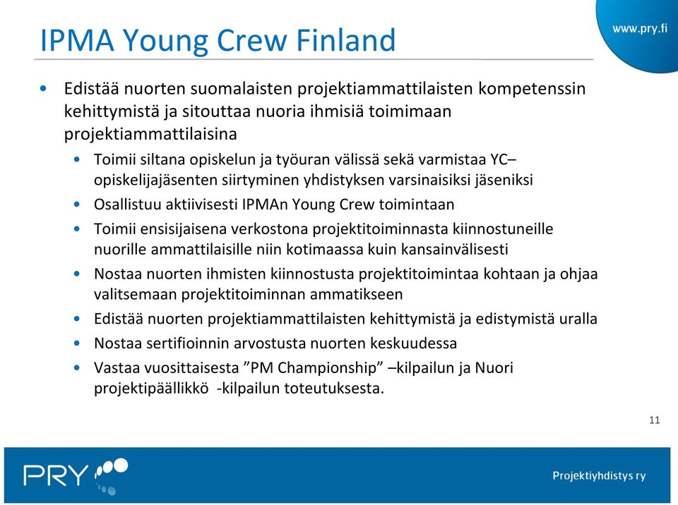 kiinnostuneille nuorille ammattilaisille niin kotimaassa kuin kansainvälisesti Nostaa nuorten ihmisten kiinnostusta projektitoimintaa kohtaan ja ohjaa valitsemaan projektitoiminnan ammatikseen