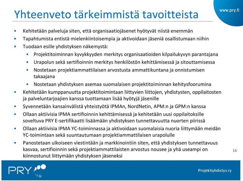 sitouttamisessa Nostetaan projektiammattilaisen arvostusta ammattikuntana ja onnistumisen takaajana Nostetaan yhdistyksen asemaa suomalaisen projektitoiminnan kehitysfoorumina Kehitetään kumppanuutta