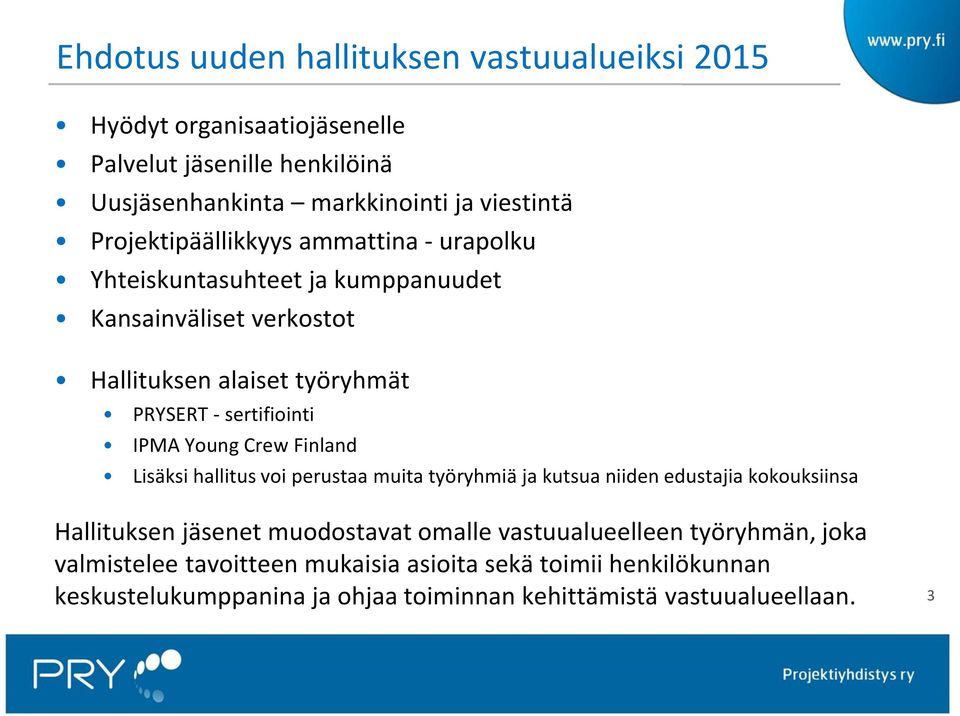 IPMA Young Crew Finland Lisäksi hallitus voi perustaa muita työryhmiä ja kutsua niiden edustajia kokouksiinsa Hallituksen jäsenet muodostavat omalle