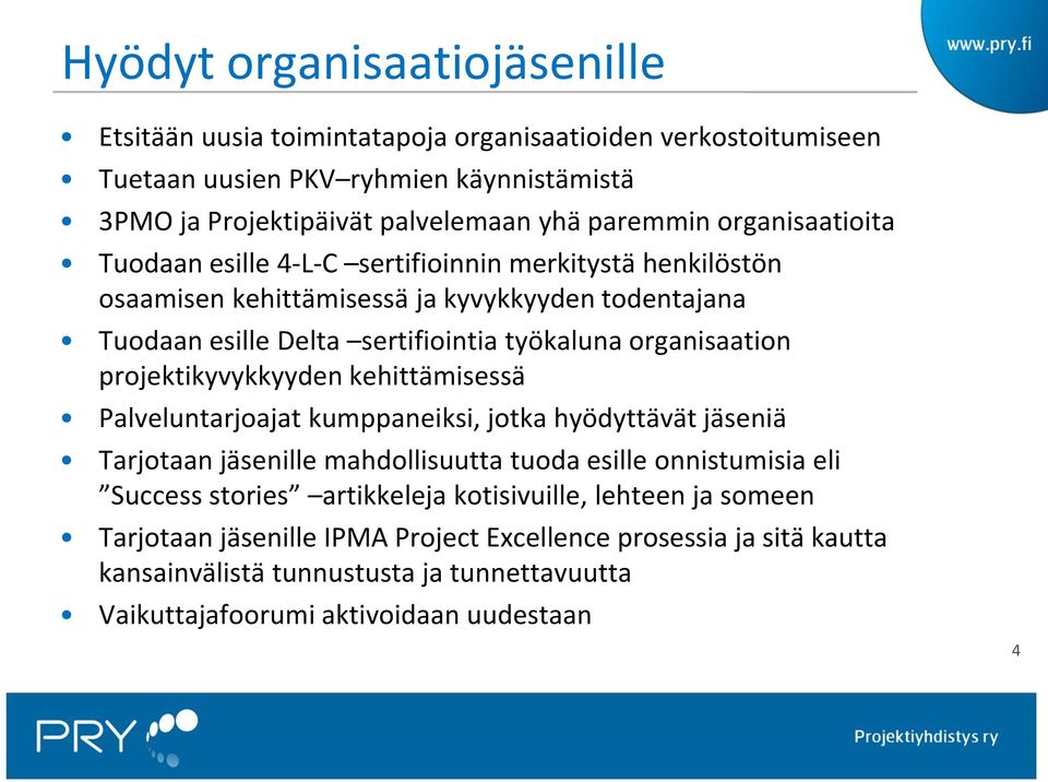 projektikyvykkyyden kehittämisessä Palveluntarjoajat kumppaneiksi, jotka hyödyttävät jäseniä Tarjotaan jäsenille mahdollisuutta tuoda esille onnistumisia eli Success stories artikkeleja