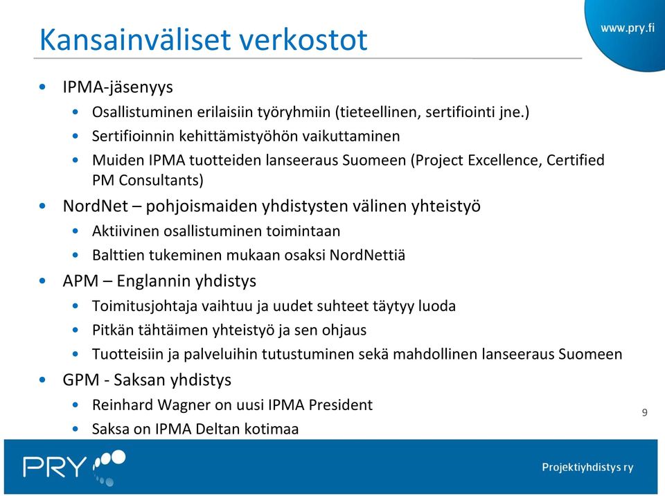 yhdistysten välinen yhteistyö Aktiivinen osallistuminen toimintaan Balttien tukeminen mukaan osaksi NordNettiä APM Englannin yhdistys Toimitusjohtaja vaihtuu ja