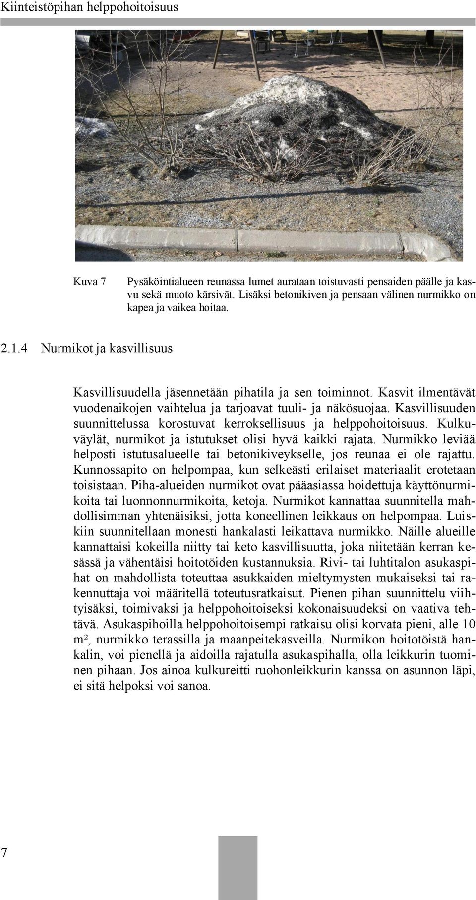 Kasvillisuuden suunnittelussa korostuvat kerroksellisuus ja helppohoitoisuus. Kulkuväylät, nurmikot ja istutukset olisi hyvä kaikki rajata.