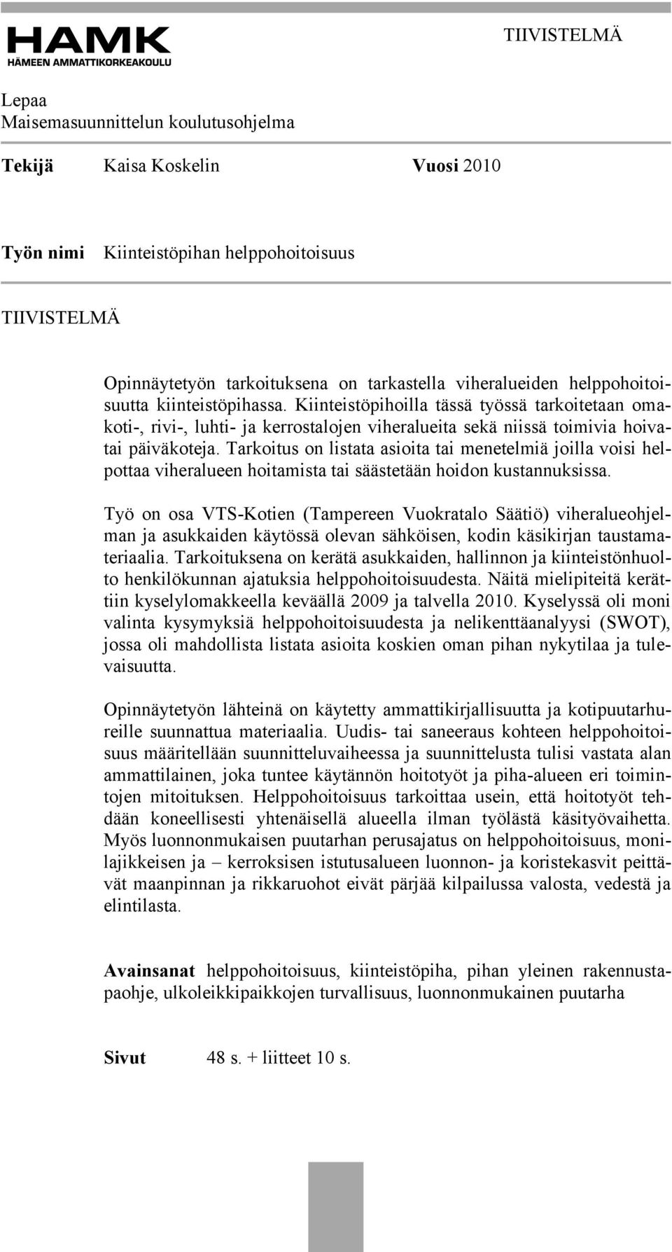 Tarkoitus on listata asioita tai menetelmiä joilla voisi helpottaa viheralueen hoitamista tai säästetään hoidon kustannuksissa.