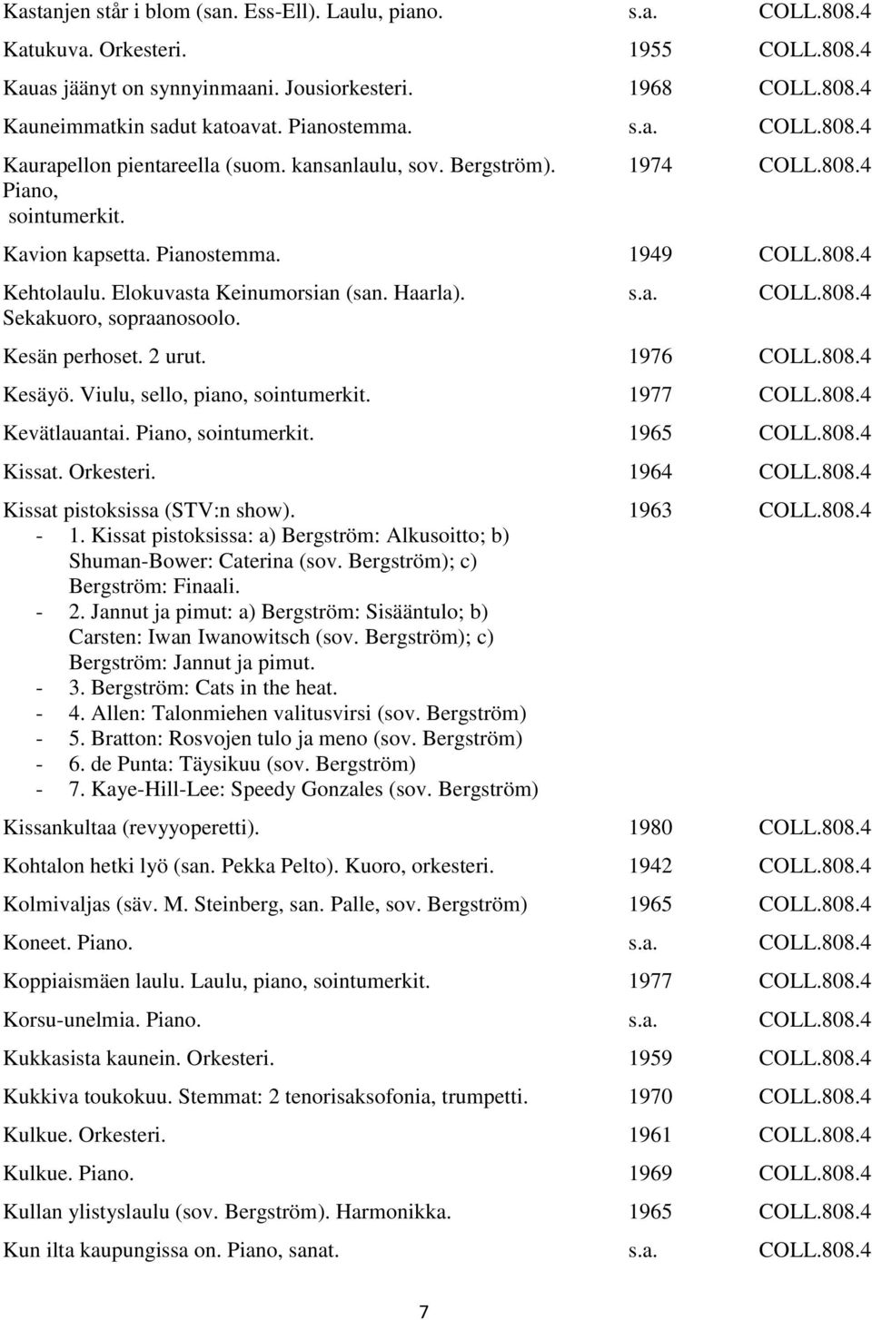 Haarla). Sekakuoro, sopraanosoolo. COLL.808.4 Kesän perhoset. 2 urut. 1976 COLL.808.4 Kesäyö. Viulu, sello, piano, sointumerkit. 1977 COLL.808.4 Kevätlauantai. Piano, sointumerkit. 1965 COLL.808.4 Kissat.