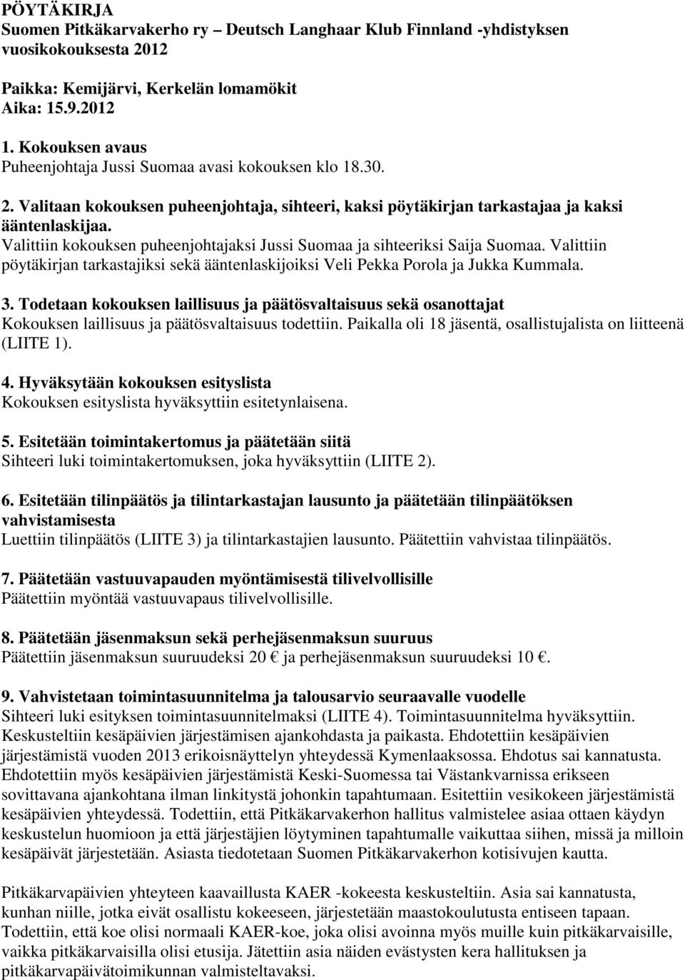 Valittiin kokouksen puheenjohtajaksi Jussi Suomaa ja sihteeriksi Saija Suomaa. Valittiin pöytäkirjan tarkastajiksi sekä ääntenlaskijoiksi Veli Pekka Porola ja Jukka Kummala. 3.