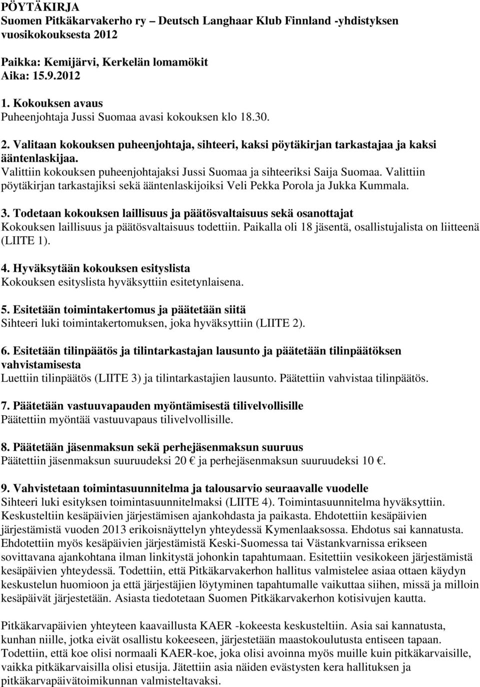 Valittiin kokouksen puheenjohtajaksi Jussi Suomaa ja sihteeriksi Saija Suomaa. Valittiin pöytäkirjan tarkastajiksi sekä ääntenlaskijoiksi Veli Pekka Porola ja Jukka Kummala. 3.