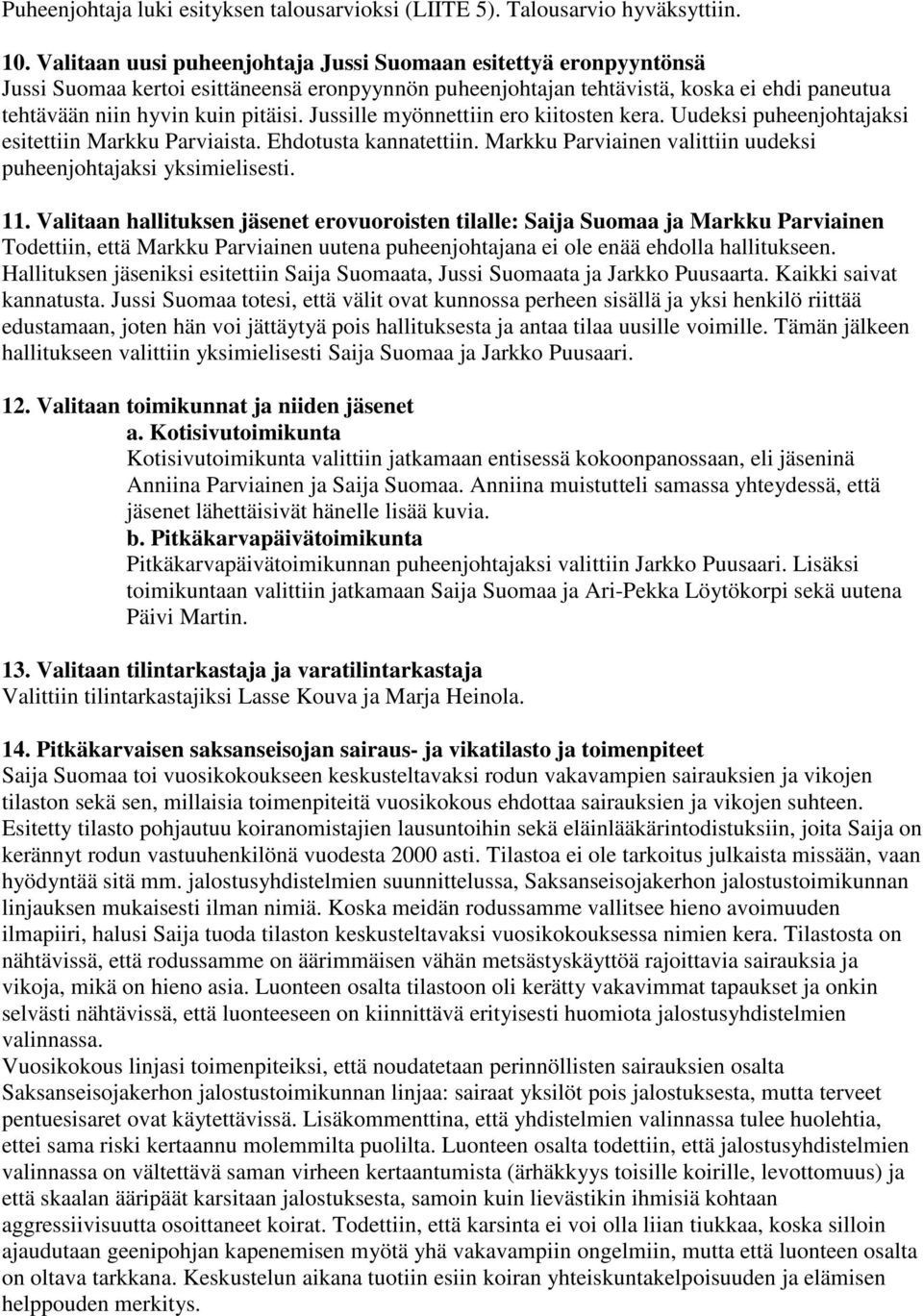 Jussille myönnettiin ero kiitosten kera. Uudeksi puheenjohtajaksi esitettiin Markku Parviaista. Ehdotusta kannatettiin. Markku Parviainen valittiin uudeksi puheenjohtajaksi yksimielisesti. 11.