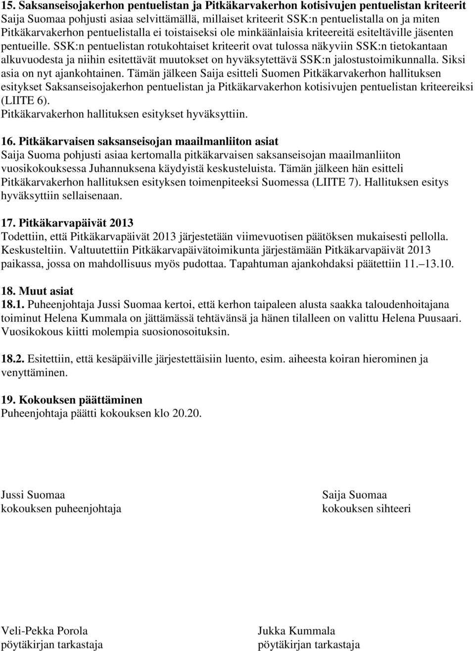 SSK:n pentuelistan rotukohtaiset kriteerit ovat tulossa näkyviin SSK:n tietokantaan alkuvuodesta ja niihin esitettävät muutokset on hyväksytettävä SSK:n jalostustoimikunnalla.