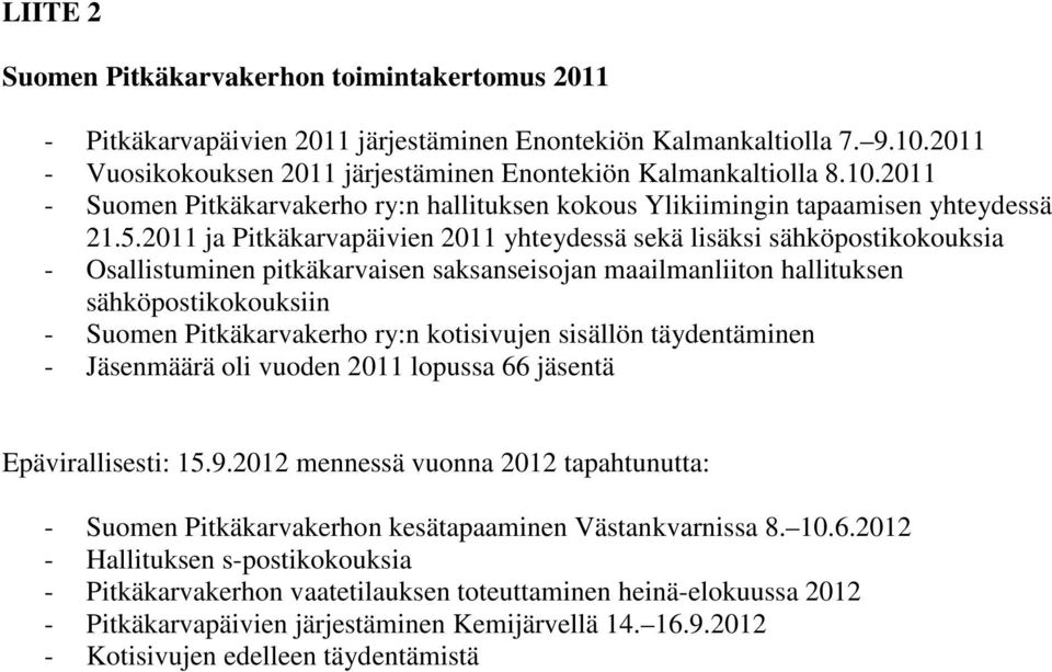 2011 ja Pitkäkarvapäivien 2011 yhteydessä sekä lisäksi sähköpostikokouksia - Osallistuminen pitkäkarvaisen saksanseisojan maailmanliiton hallituksen sähköpostikokouksiin - Suomen Pitkäkarvakerho ry:n