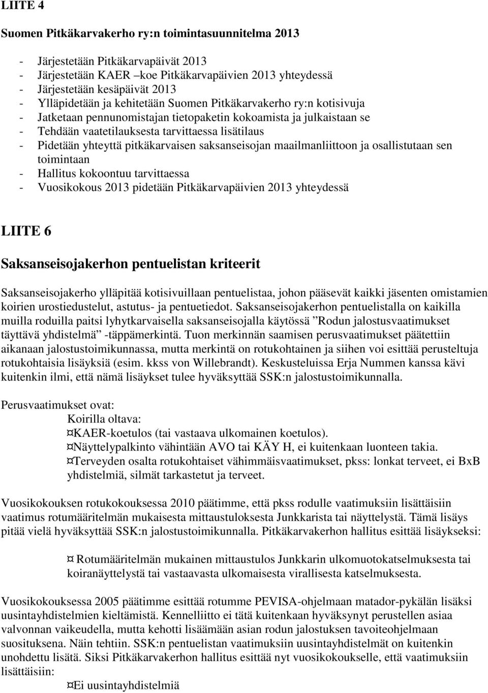 yhteyttä pitkäkarvaisen saksanseisojan maailmanliittoon ja osallistutaan sen toimintaan - Hallitus kokoontuu tarvittaessa - Vuosikokous 2013 pidetään Pitkäkarvapäivien 2013 yhteydessä LIITE 6