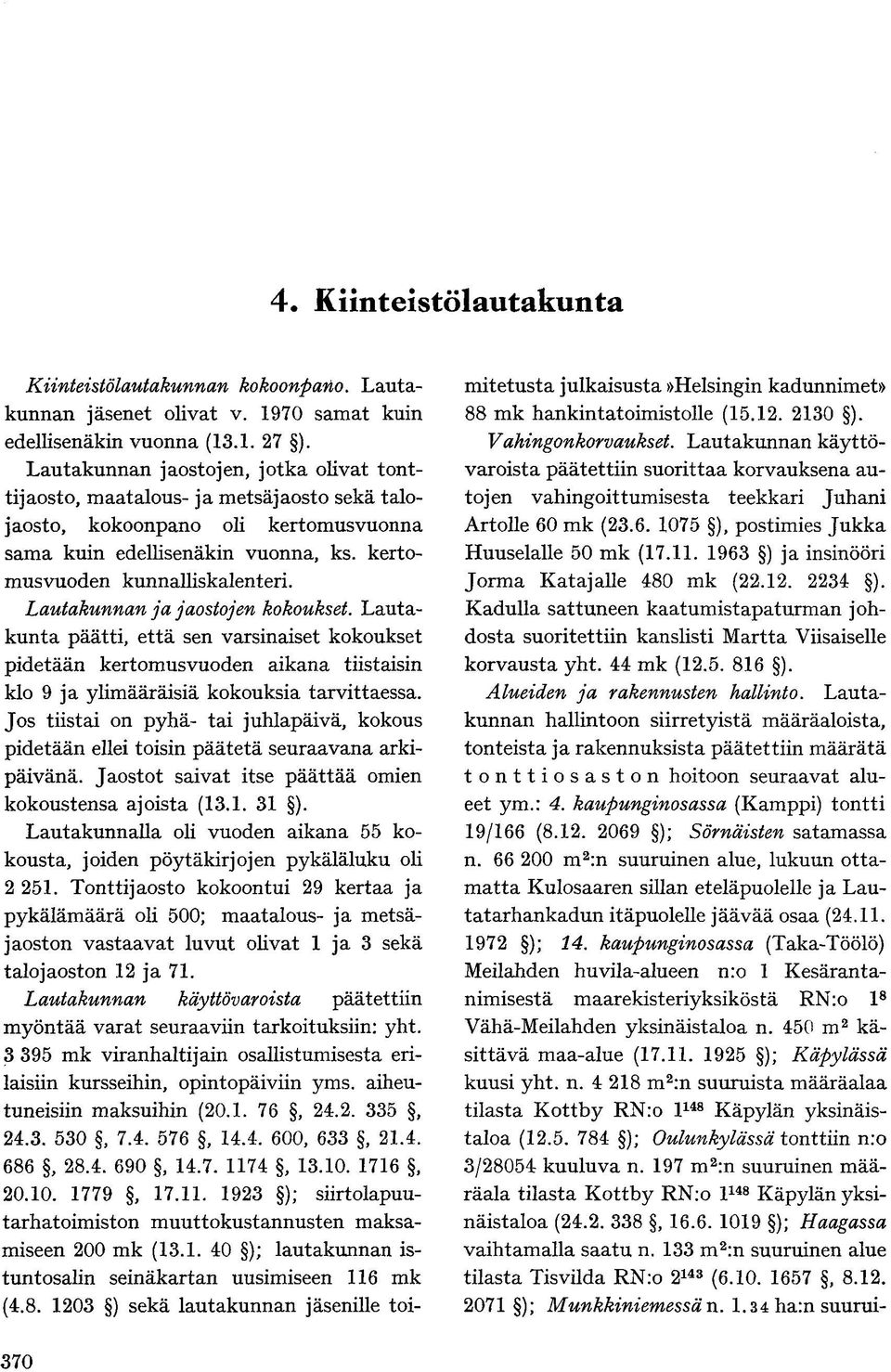 Lautakunnan ja jaostojen kokoukset. Lautakunta päätti, että sen varsinaiset kokoukset pidetään kertomusvuoden aikana tiistaisin klo 9 ja ylimääräisiä kokouksia tarvittaessa.