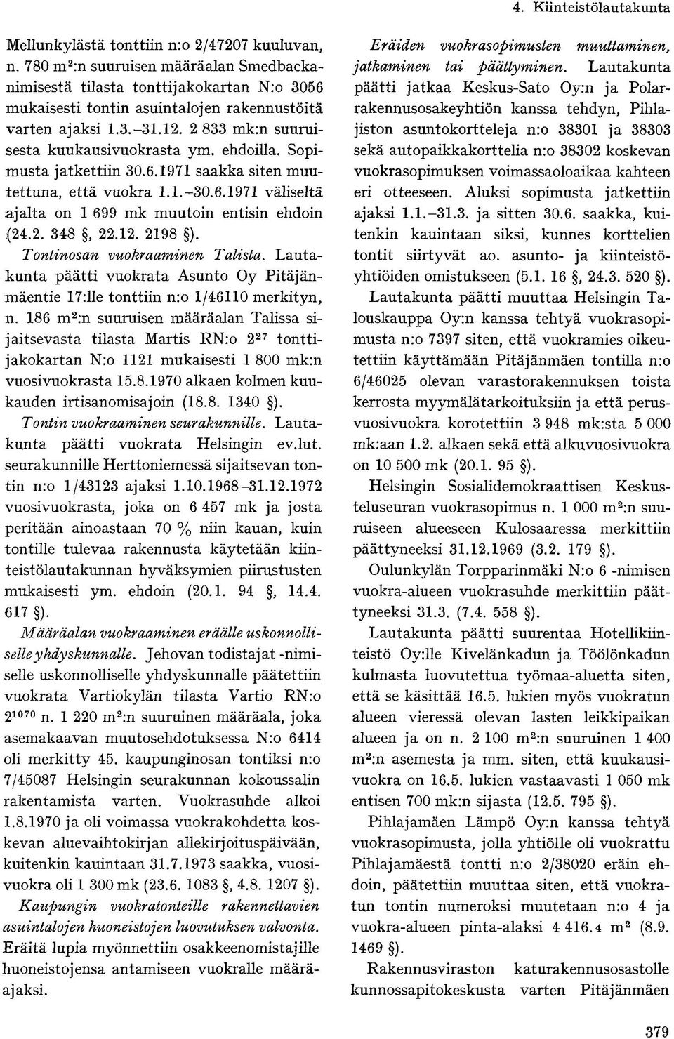 12. 2198 ). Tontinosan vuokraaminen Talista. Lautakunta päätti vuokrata Asunto Oy Pitäjänmäentie 17:lle tonttiin n:o 1/46110 merkityn, n.