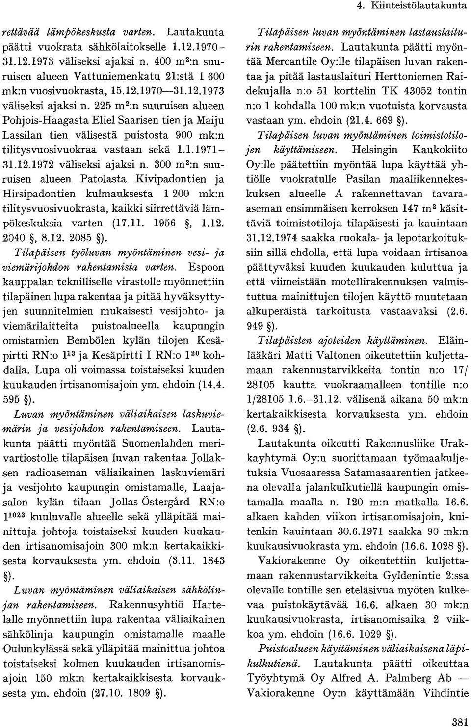 300 m 2 :n suuruisen alueen Pat olasta Kivipadontien ja Hirsipadontien kulmauksesta 1 200 mk:n tilitysvuosivuokrasta, kaikki siirrettäviä lämpökeskuksia varten (17.11. 1956, 1.12. 2040, 8.12. 2085 ).