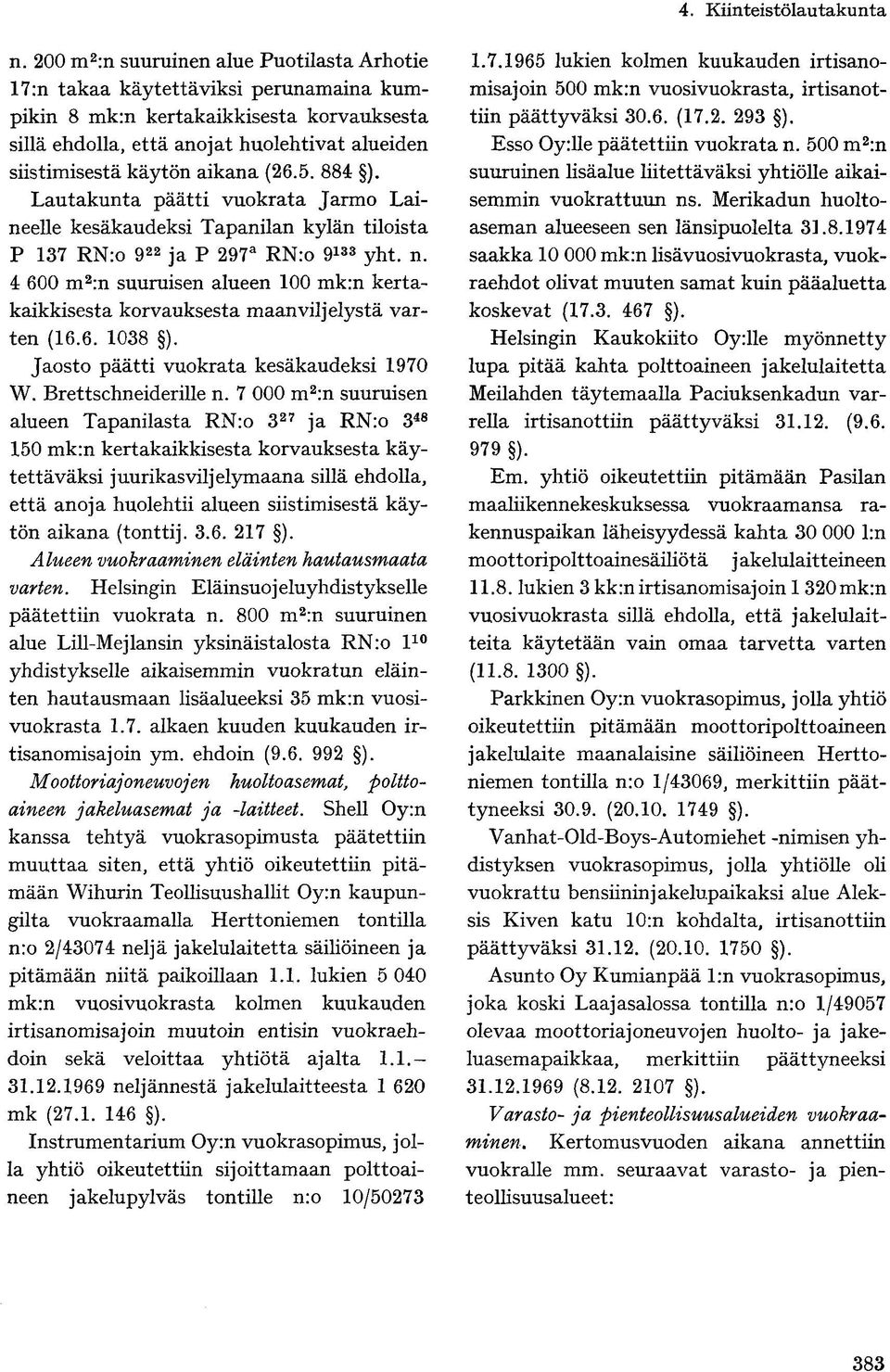 4 600 m 2 :n suuruisen alueen 100 mk:n kertakaikkisesta korvauksesta maanviljelystä varten (16.6. 1038 ). Jaosto päätti vuokrata kesäkaudeksi 1970 W. Brettschneiderille n.