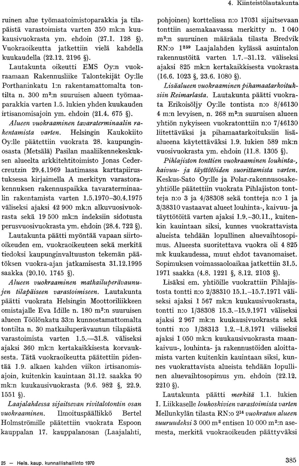 lukien yhden kuukauden irtisanomisajoin ym. ehdoin (21.4. 675 ). Alueen vuokraaminen tavaraterminaalin rakentamista varten. Helsingin Kaukokiito Oy:lle päätettiin vuokrata 28.