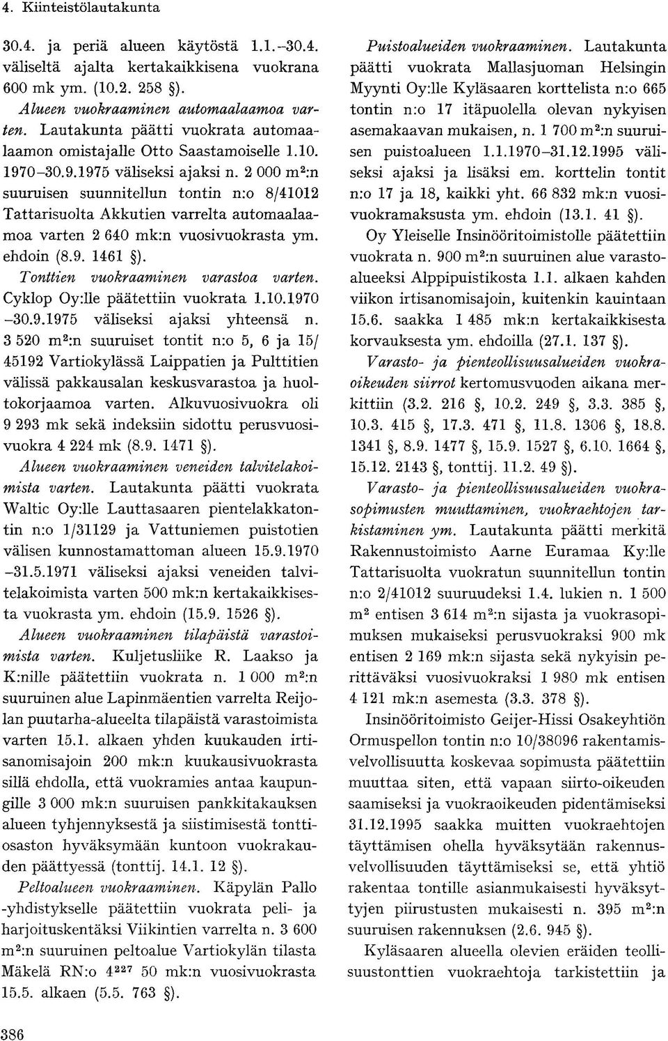 2 000 m 2 :n suuruisen suunnitellun tontin nro 8/41012 Tattarisuolta Akkutien varrelta automaalaamoa varten 2 640 mkm vuosivuokrasta ym. ehdoin (8.9. 1461 ). Tonttien vuokraaminen varastoa varten.