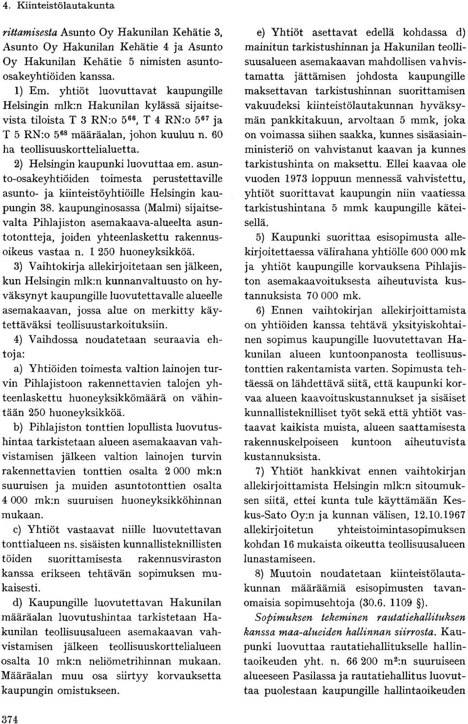 2) Helsingin kaupunki luovuttaa em. asunto-osakeyhtiöiden toimesta perustettaville asunto- ja kiinteistöyhtiöille Helsingin kaupungin 38.