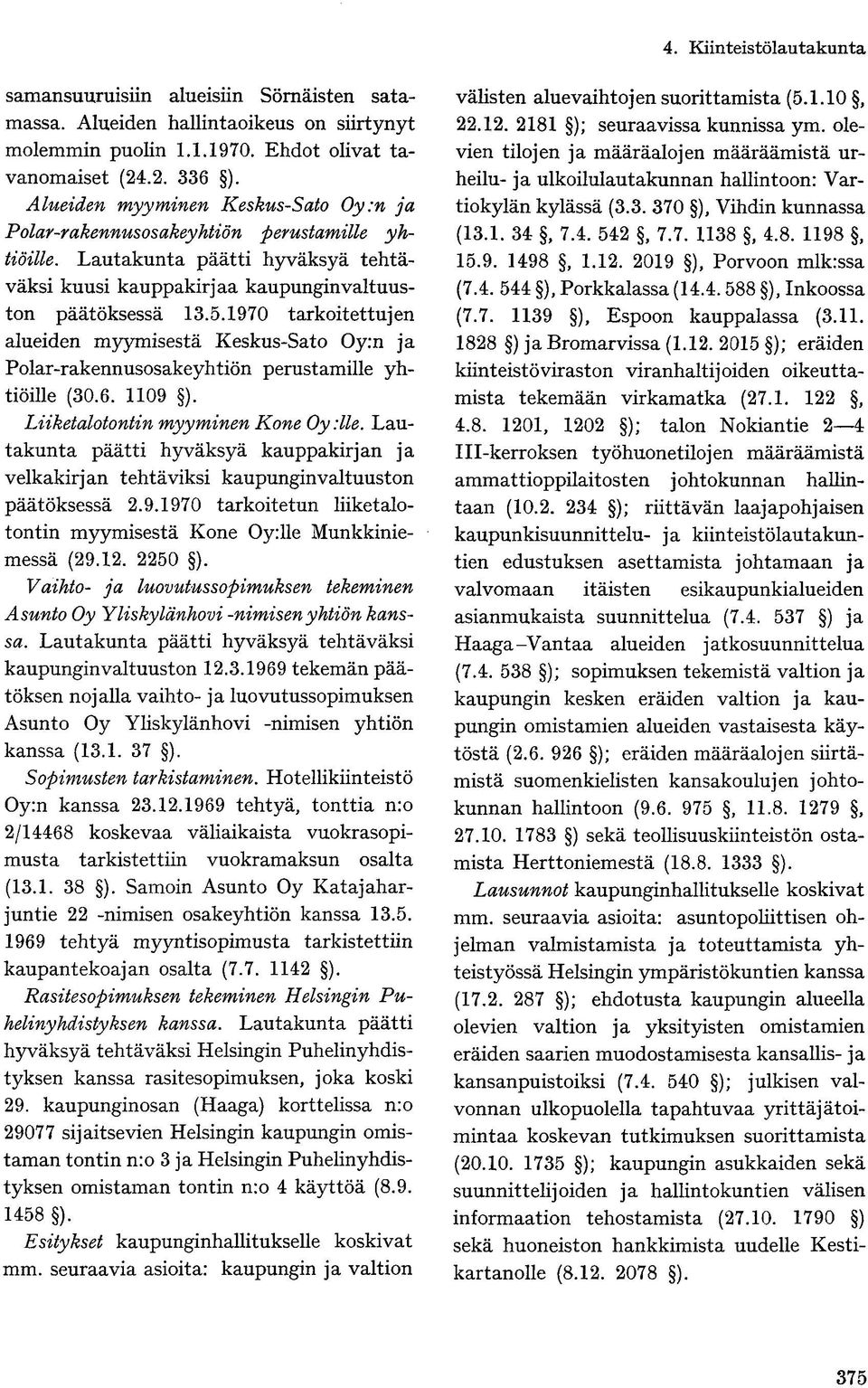 1970 tarkoitettujen alueiden myymisestä Keskus-Sato Oy:n ja Polar-rakennusosakeyhtiön perustamille yhtiöille (30.6. 1109 ). Liiketälotontin myyminen Kone Oy :lle.