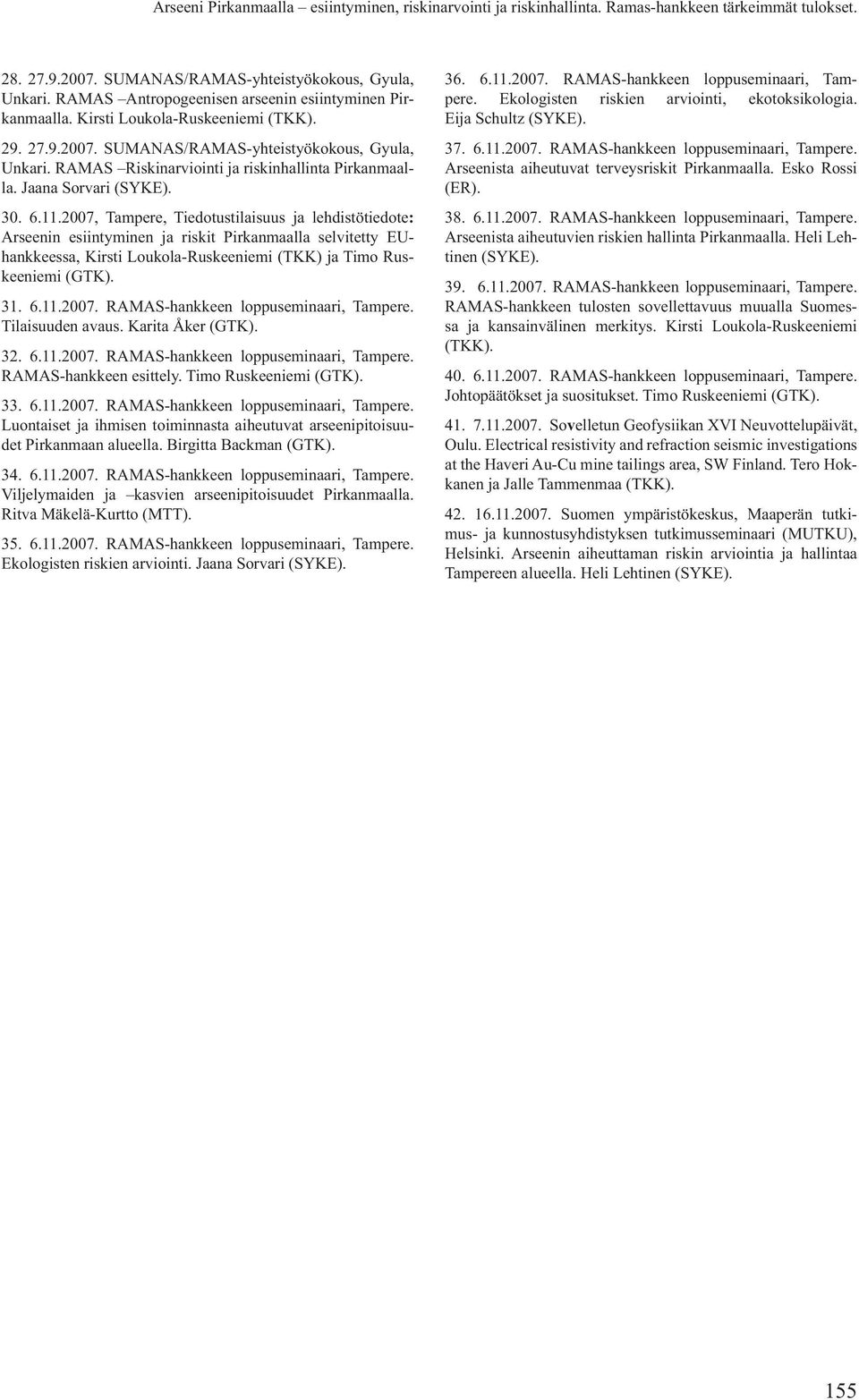 2007, Tampere, Tiedotustilaisuus ja lehdistötiedote: Arseenin esiintyminen ja riskit Pirkanmaalla selvitetty EUhankkeessa, Kirsti Loukola-Ruskeeniemi (TKK) ja Timo Ruskeeniemi 31. 6.11.2007. RAMAS-hankkeen loppuseminaari, Tampere.