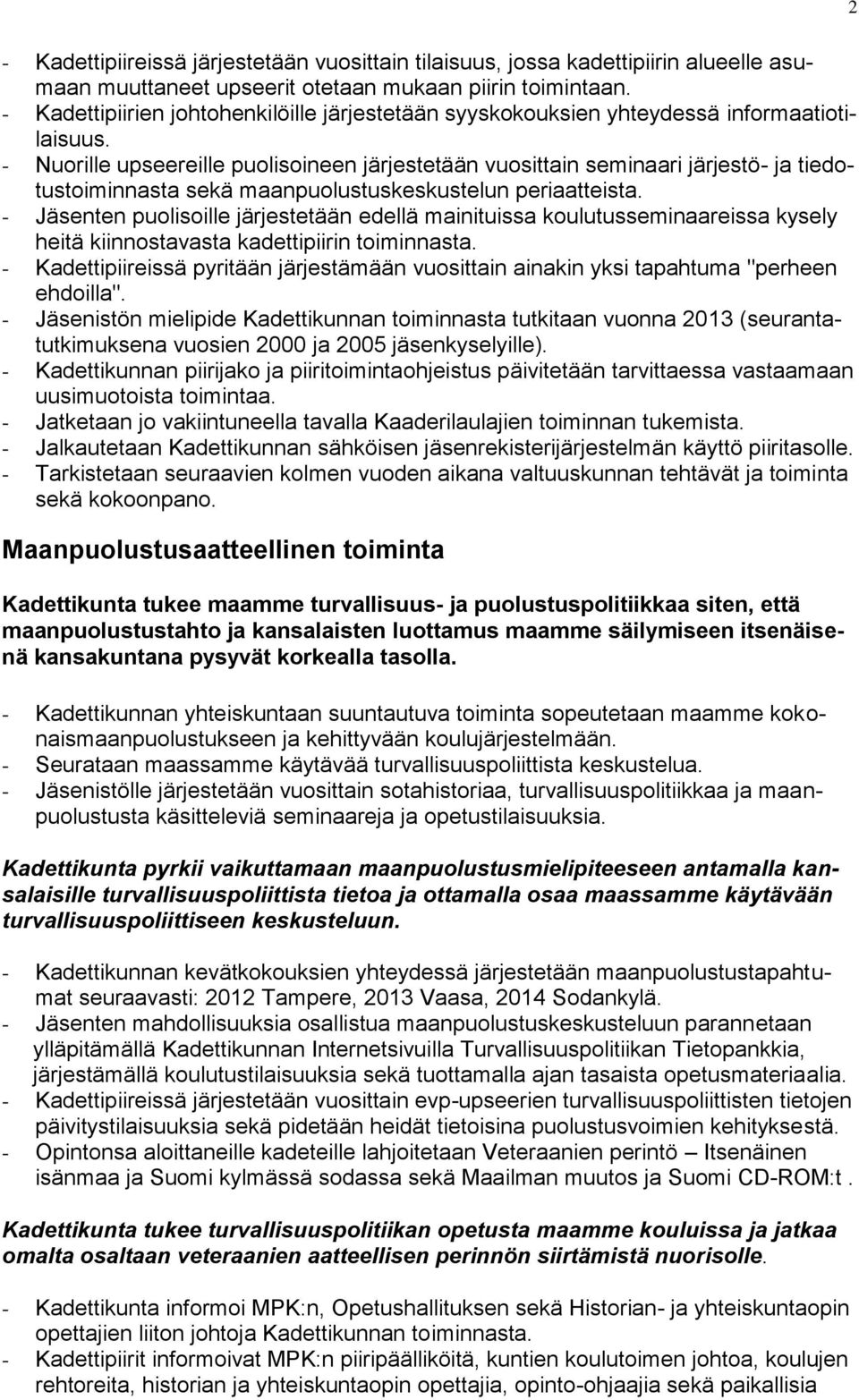 - Nuorille upseereille puolisoineen järjestetään vuosittain seminaari järjestö- ja tiedotustoiminnasta sekä maanpuolustuskeskustelun periaatteista.