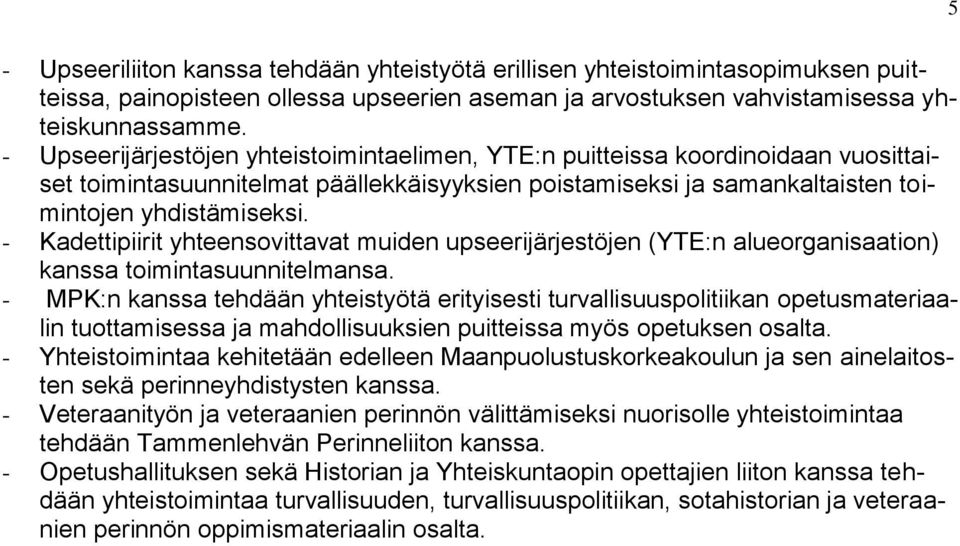 - Kadettipiirit yhteensovittavat muiden upseerijärjestöjen (YTE:n alueorganisaation) kanssa toimintasuunnitelmansa.