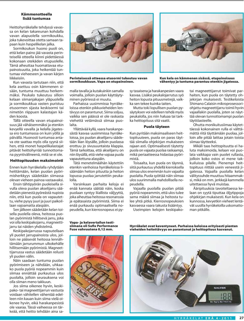 Tämä aiheuttaa huomattavaa etupainoisuutta, joka heikentää tuntumaa vieheeseen ja vavan kärjen liikkeisiin.