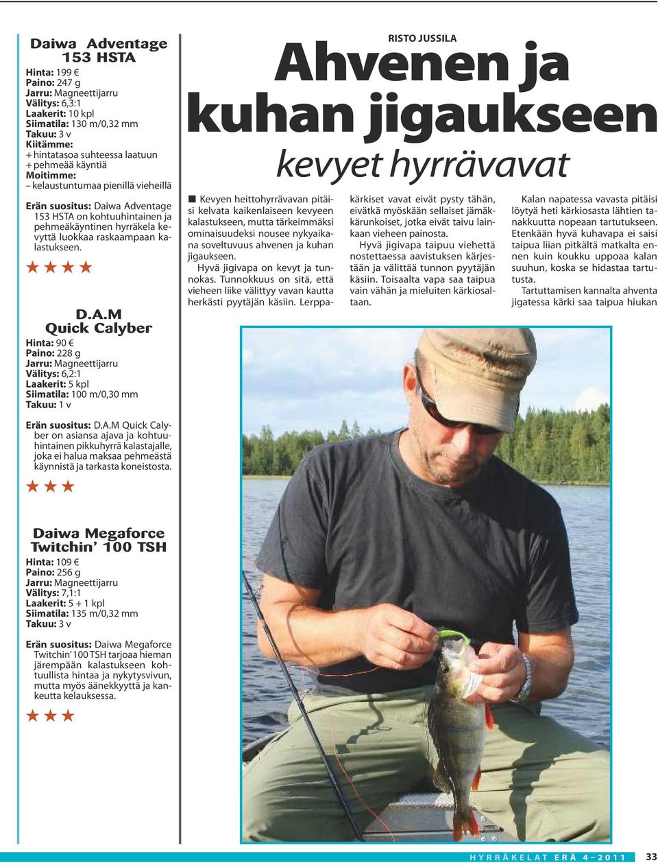 ventage 153 HSTA on kohtuuhintainen ja pehmeäkäyntinen hyrräkela kevyttä luokkaa raskaampaan kalastukseen. D.A.M Quick Calyber Hinta: 90 Paino: 228 g Jarru: Magneettijarru Välitys: 6,2:1 Laakerit: 5 kpl Siimatila: 100 m/0,30 mm Takuu: 1 v Erän suositus: D.