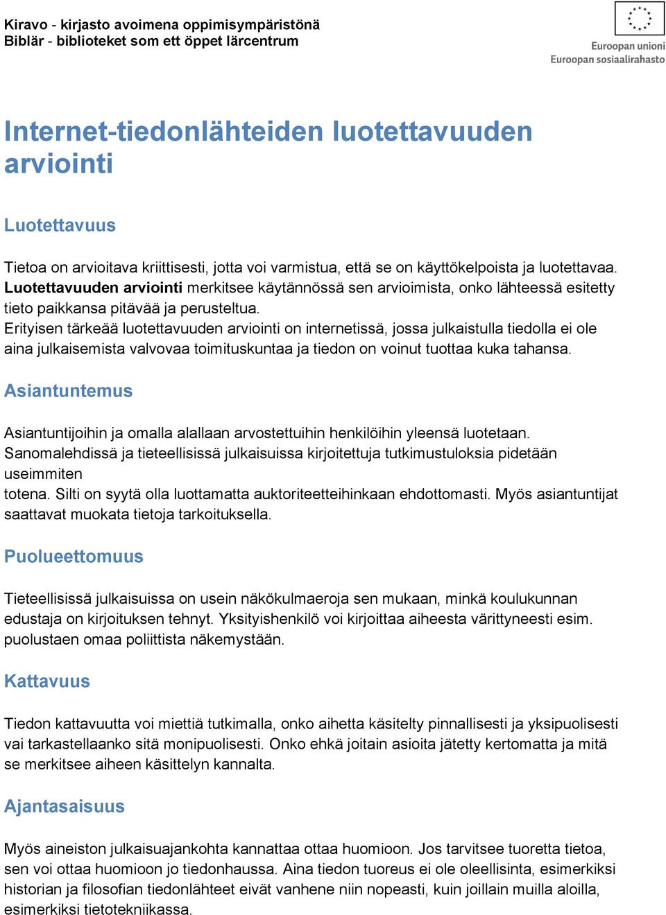 Erityisen tärkeää luotettavuuden arviointi on internetissä, jossa julkaistulla tiedolla ei ole aina julkaisemista valvovaa toimituskuntaa ja tiedon on voinut tuottaa kuka tahansa.