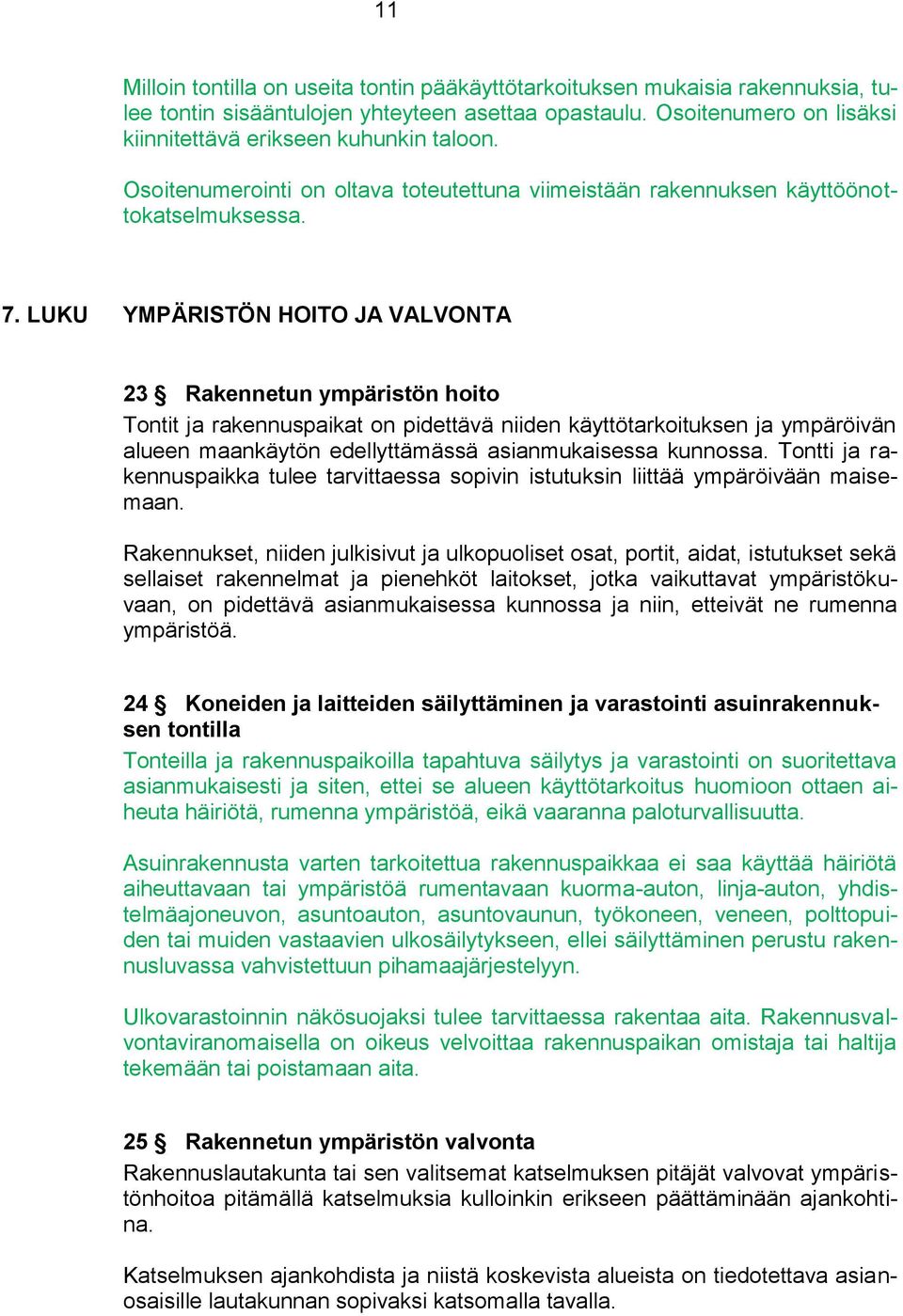 LUKU YMPÄRISTÖN HOITO JA VALVONTA 23 Rakennetun ympäristön hoito Tontit ja rakennuspaikat on pidettävä niiden käyttötarkoituksen ja ympäröivän alueen maankäytön edellyttämässä asianmukaisessa