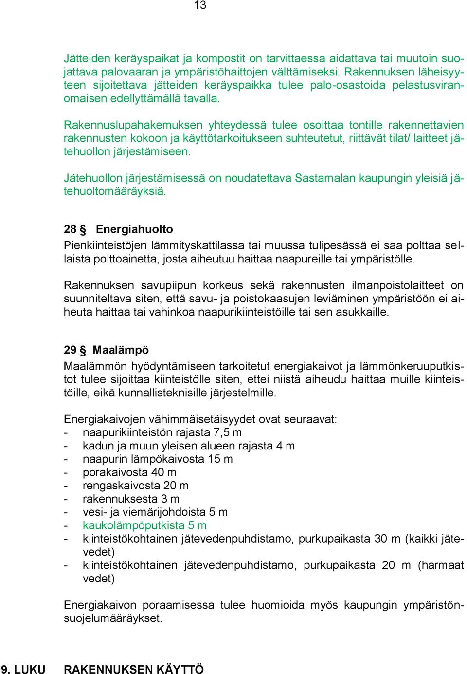 Rakennuslupahakemuksen yhteydessä tulee osoittaa tontille rakennettavien rakennusten kokoon ja käyttötarkoitukseen suhteutetut, riittävät tilat/ laitteet jätehuollon järjestämiseen.