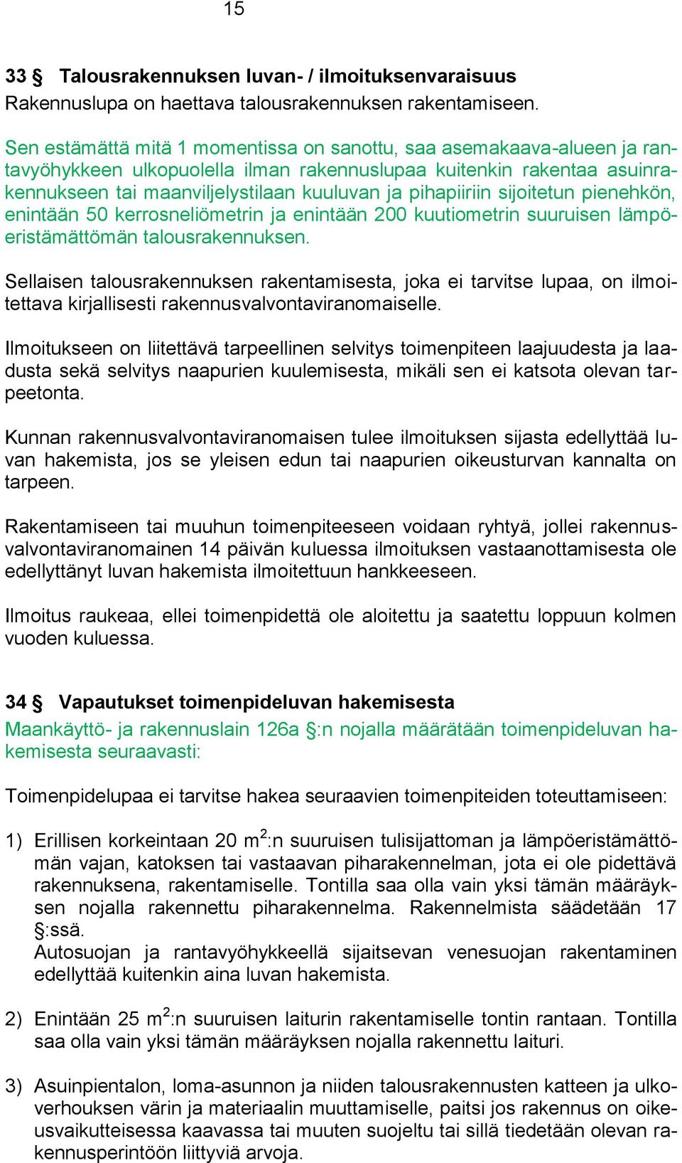 pihapiiriin sijoitetun pienehkön, enintään 50 kerrosneliömetrin ja enintään 200 kuutiometrin suuruisen lämpöeristämättömän talousrakennuksen.