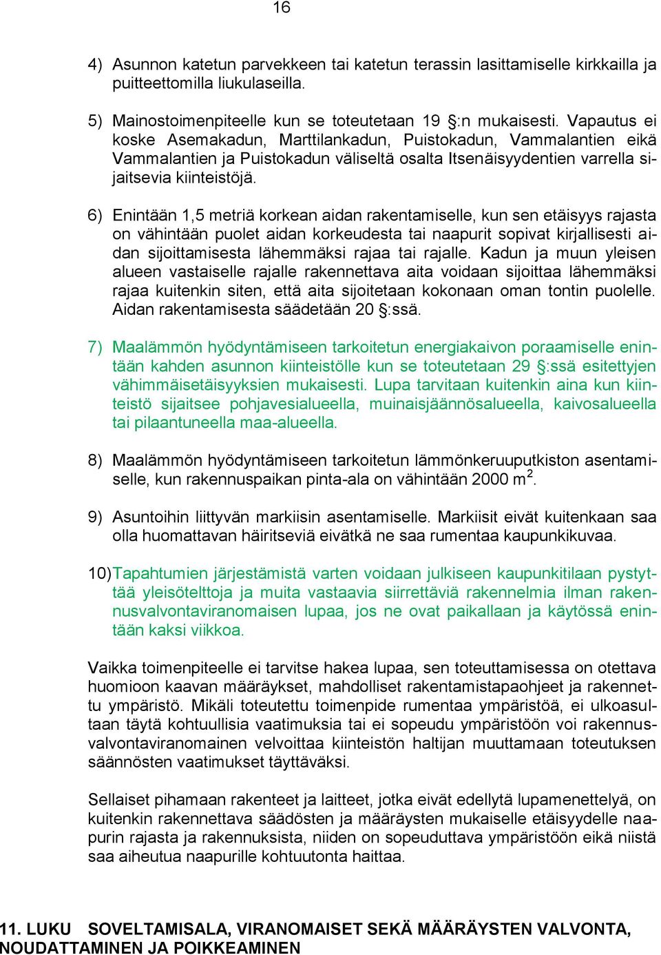 6) Enintään 1,5 metriä korkean aidan rakentamiselle, kun sen etäisyys rajasta on vähintään puolet aidan korkeudesta tai naapurit sopivat kirjallisesti aidan sijoittamisesta lähemmäksi rajaa tai