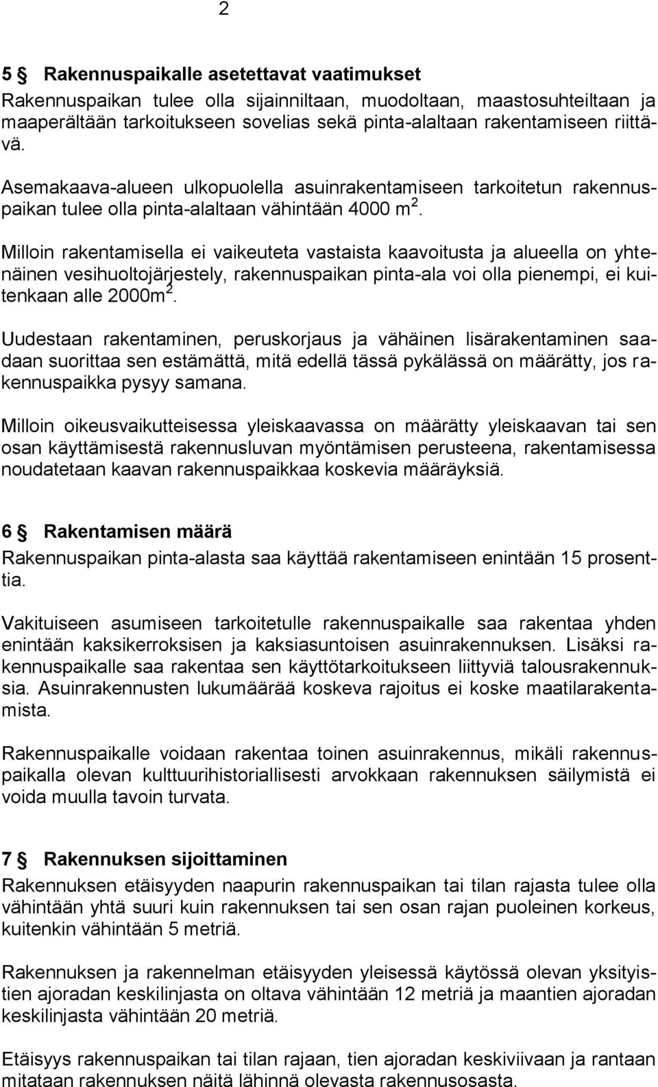 Milloin rakentamisella ei vaikeuteta vastaista kaavoitusta ja alueella on yhtenäinen vesihuoltojärjestely, rakennuspaikan pinta-ala voi olla pienempi, ei kuitenkaan alle 2000m 2.