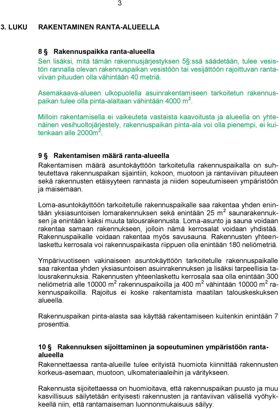 Milloin rakentamisella ei vaikeuteta vastaista kaavoitusta ja alueella on yhtenäinen vesihuoltojärjestely, rakennuspaikan pinta-ala voi olla pienempi, ei kuitenkaan alle 2000m 2.