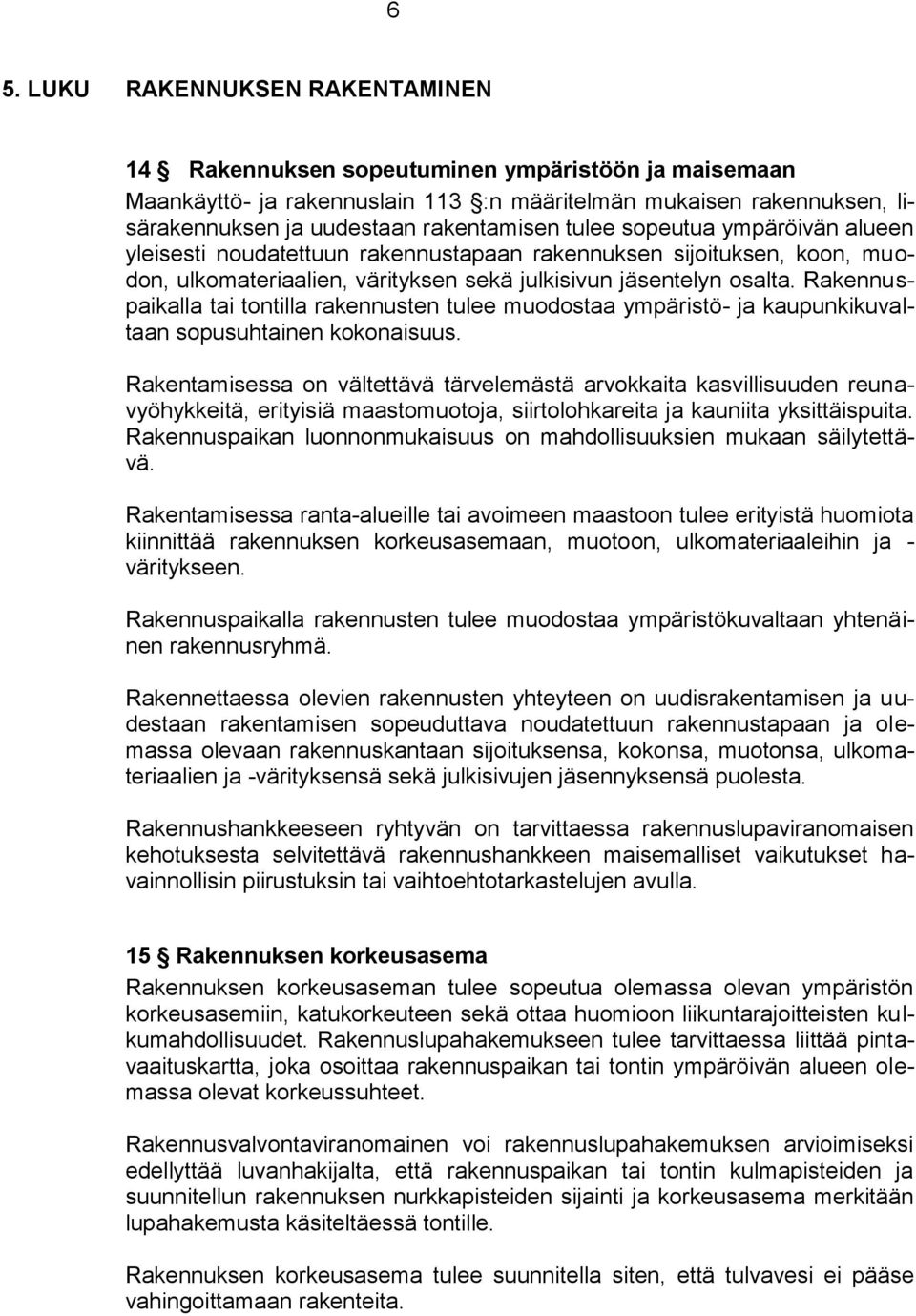 Rakennuspaikalla tai tontilla rakennusten tulee muodostaa ympäristö- ja kaupunkikuvaltaan sopusuhtainen kokonaisuus.