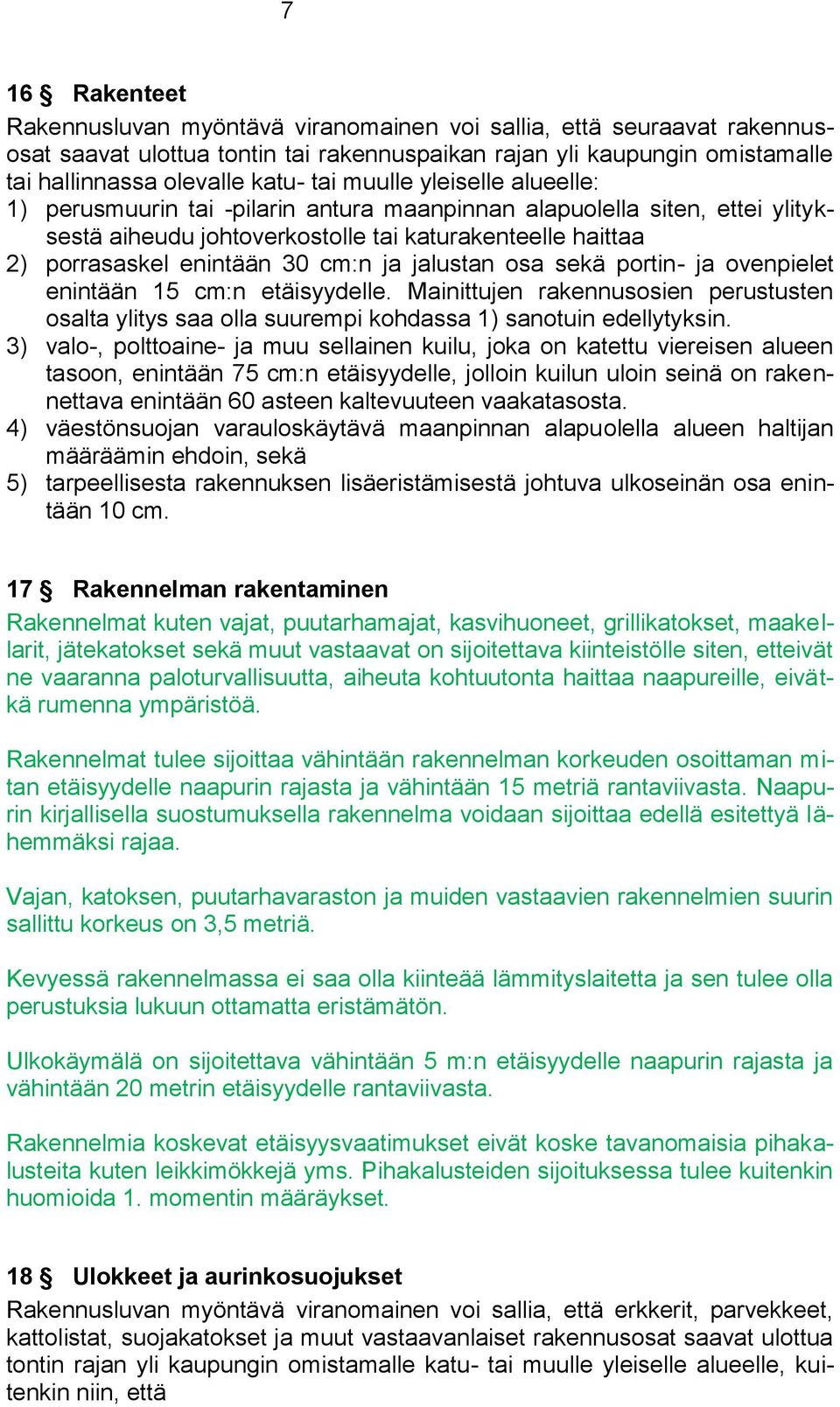 jalustan osa sekä portin- ja ovenpielet enintään 15 cm:n etäisyydelle. Mainittujen rakennusosien perustusten osalta ylitys saa olla suurempi kohdassa 1) sanotuin edellytyksin.