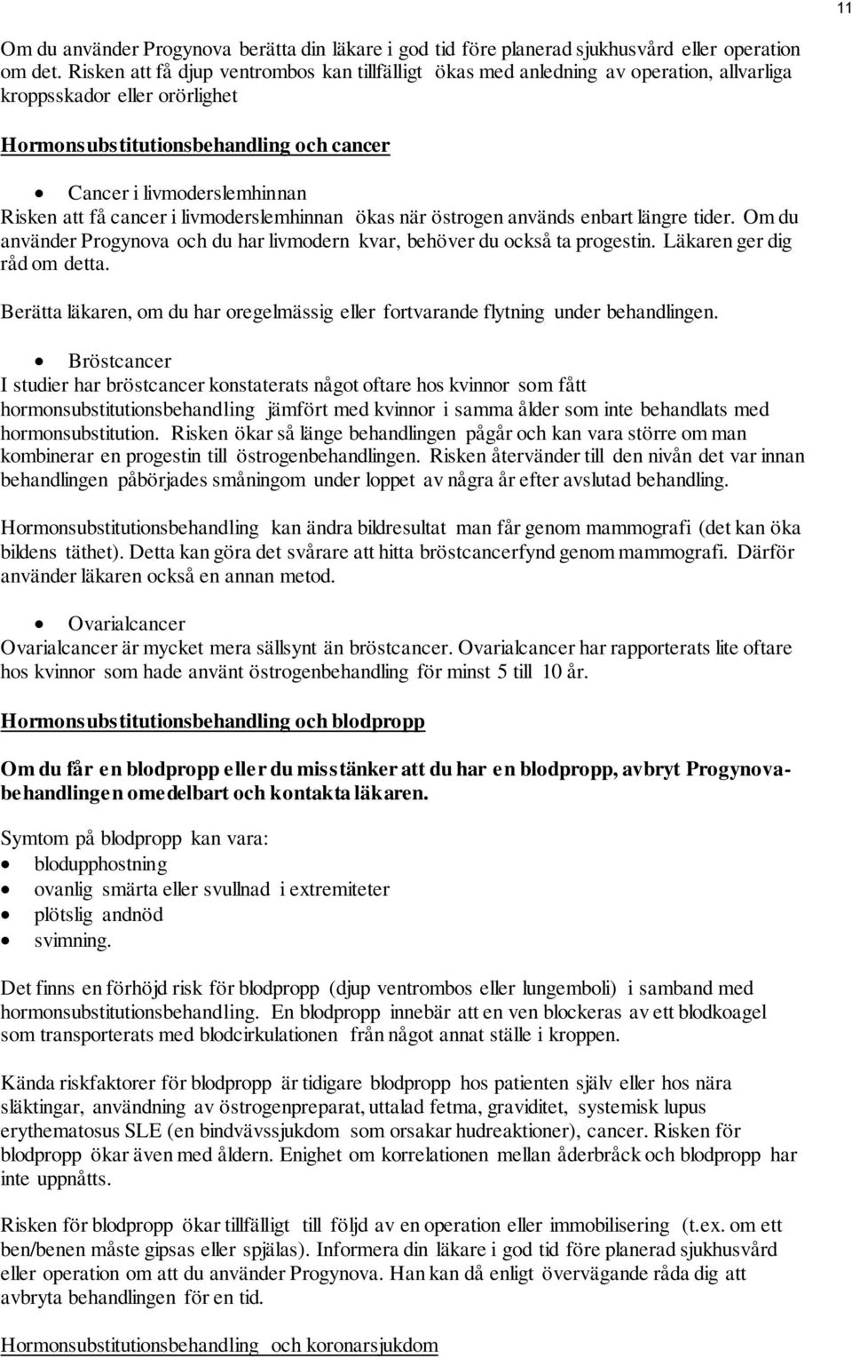 få cancer i livmoderslemhinnan ökas när östrogen används enbart längre tider. Om du använder Progynova och du har livmodern kvar, behöver du också ta progestin. Läkaren ger dig råd om detta.