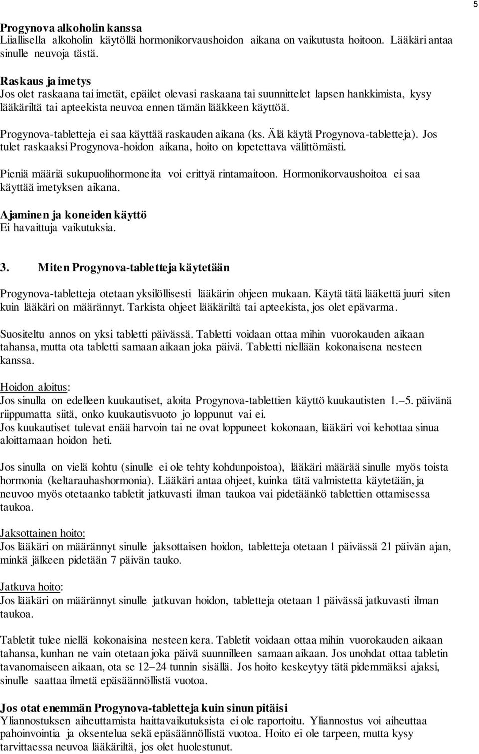 Progynova-tabletteja ei saa käyttää raskauden aikana (ks. Älä käytä Progynova-tabletteja). Jos tulet raskaaksi Progynova-hoidon aikana, hoito on lopetettava välittömästi.