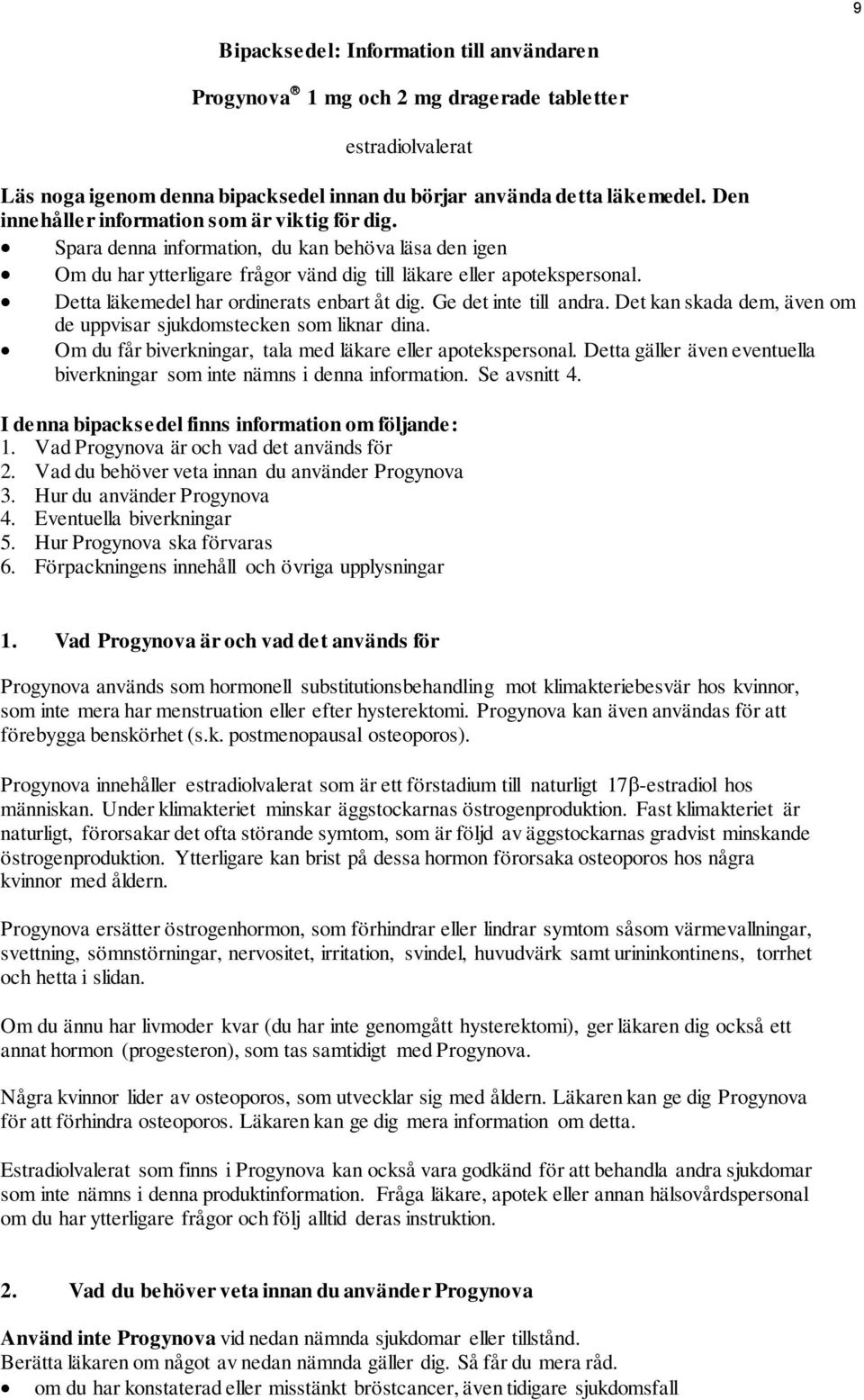 Detta läkemedel har ordinerats enbart åt dig. Ge det inte till andra. Det kan skada dem, även om de uppvisar sjukdomstecken som liknar dina.