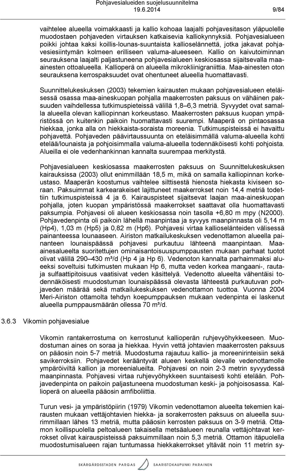 Kalli n kaivutiminnan seurauksena laajalti paljastuneena phjavesialueen keskisassa sijaitsevalla maaainesten ttalueella. Kalliperä n alueella mikrkliinigraniittia.