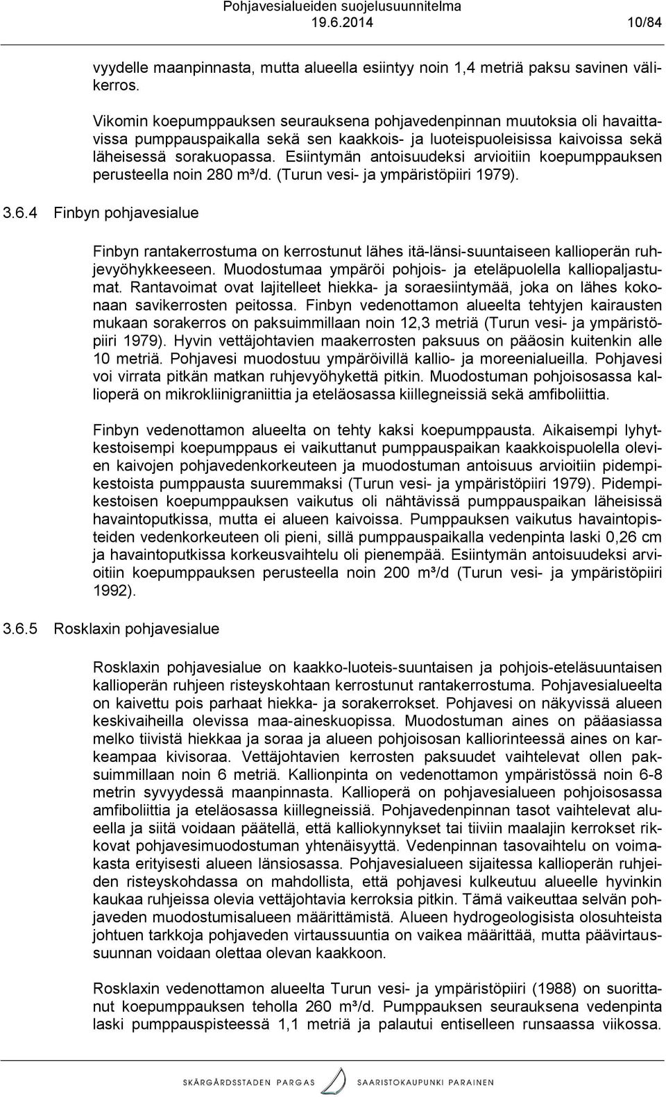 Esiintymän antisuudeksi arviitiin kepumppauksen perusteella nin 280 m³/d. (Turun vesi- ja ympäristöpiiri 1979). 3.6.