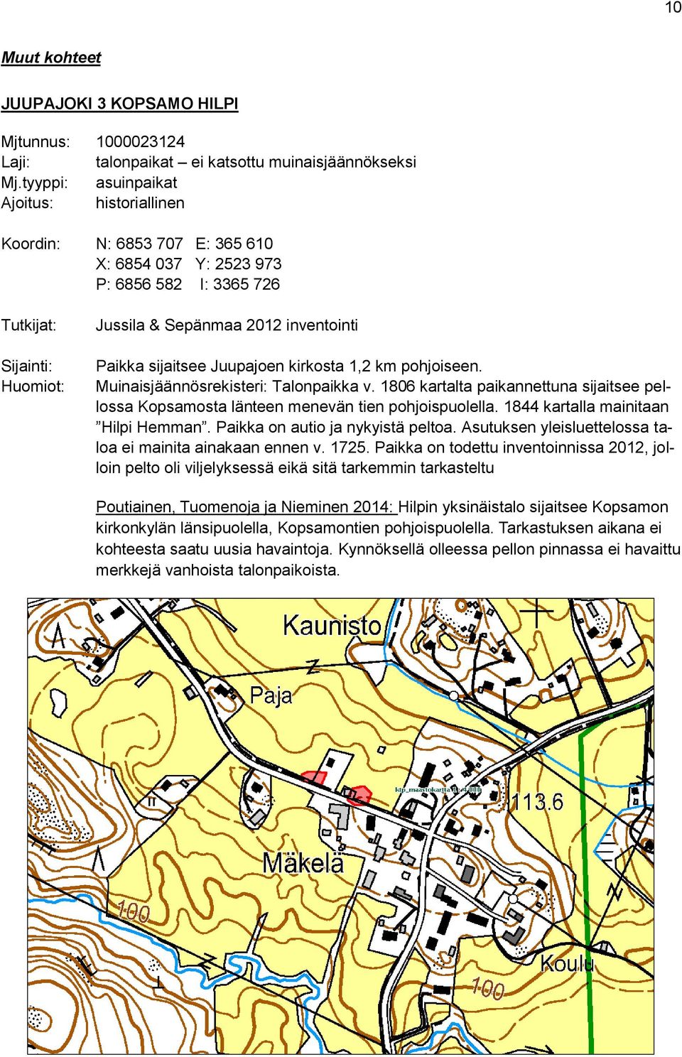 sijaitsee Juupajoen kirkosta 1,2 km pohjoiseen. Muinaisjäännösrekisteri: Talonpaikka v. 1806 kartalta paikannettuna sijaitsee pellossa Kopsamosta länteen menevän tien pohjoispuolella.