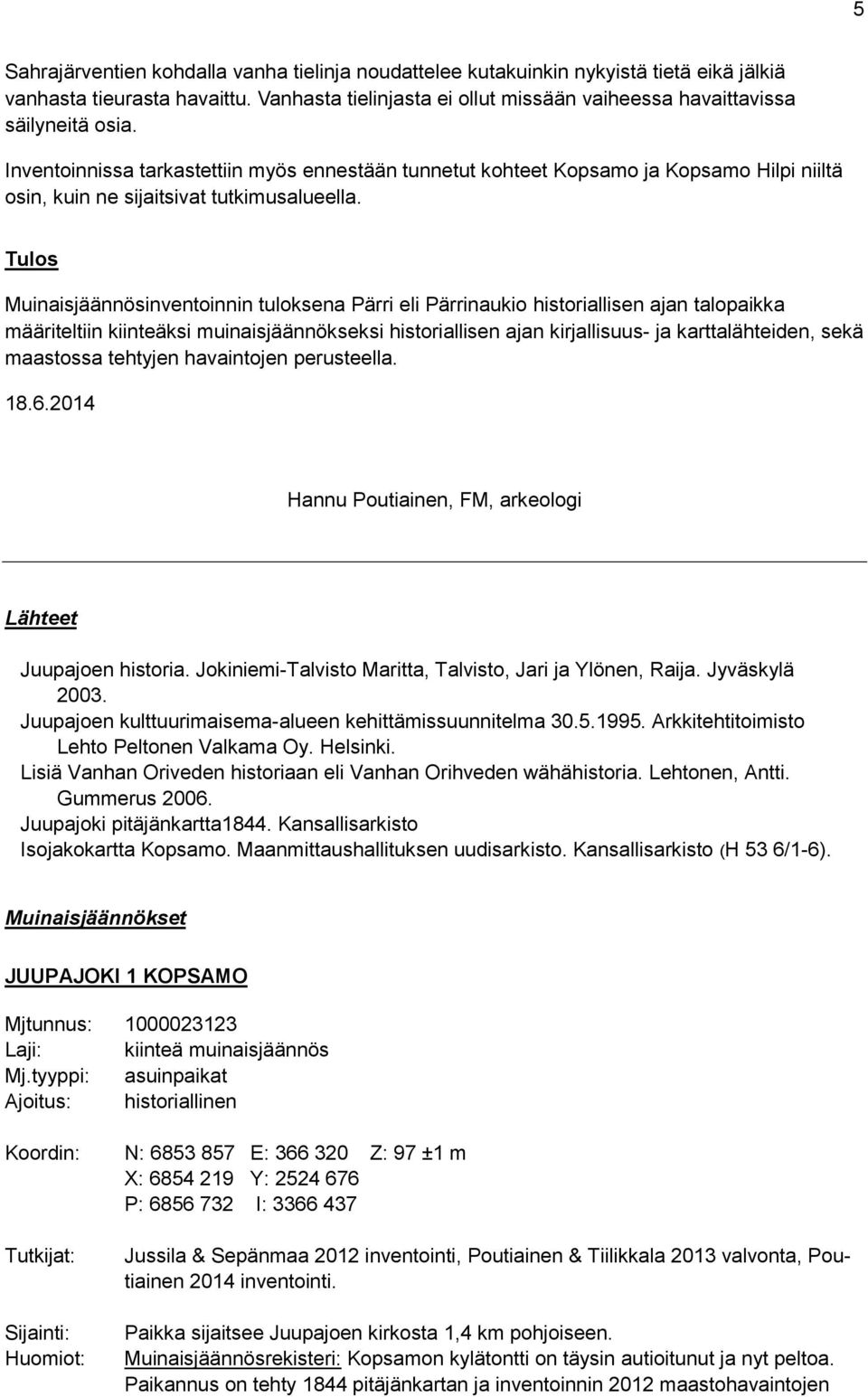 Tulos Muinaisjäännösinventoinnin tuloksena Pärri eli Pärrinaukio historiallisen ajan talopaikka määriteltiin kiinteäksi muinaisjäännökseksi historiallisen ajan kirjallisuus- ja karttalähteiden, sekä