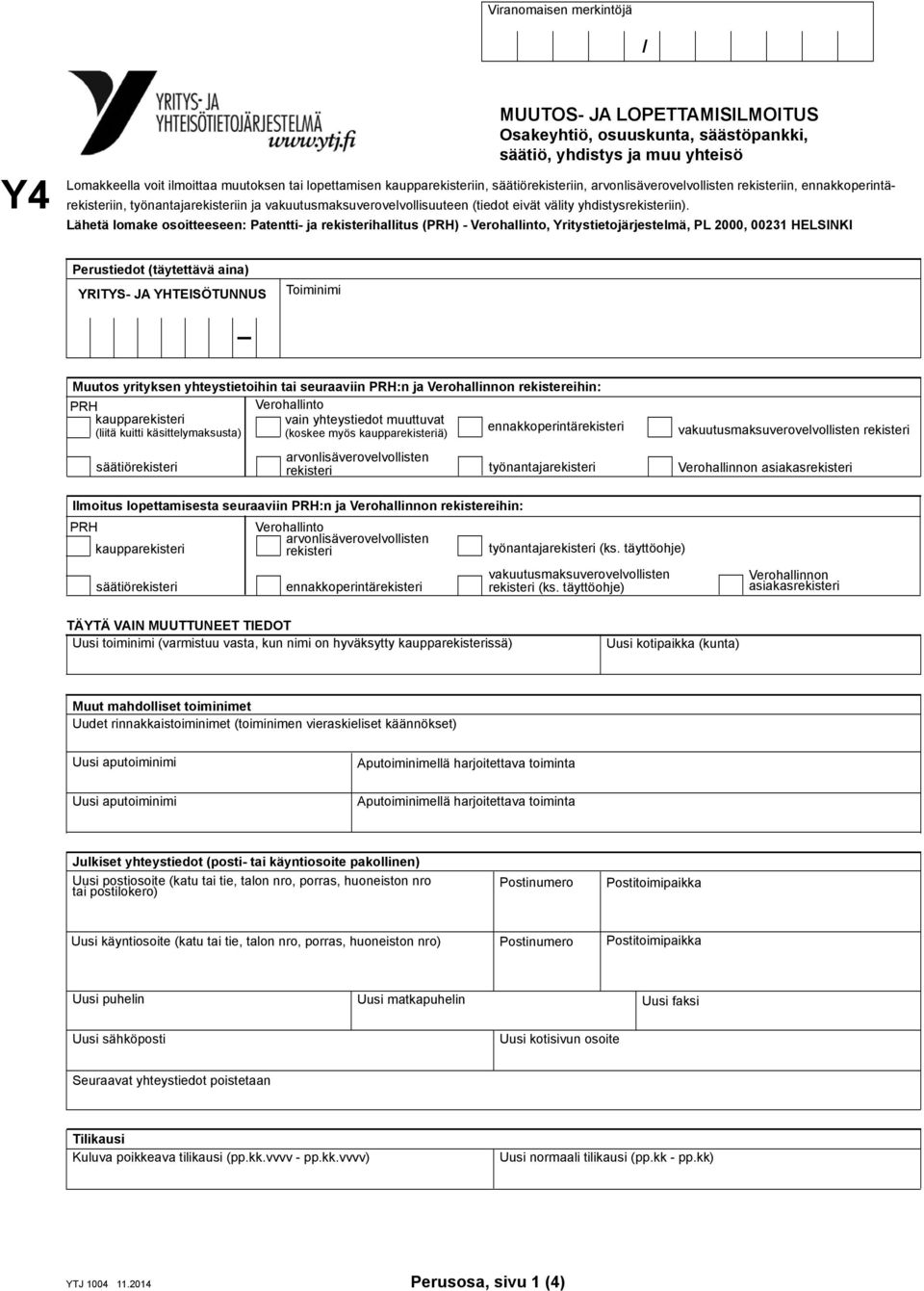 Lähetä lomake osoitteeseen: Patentti- ja rekisterihallitus (PRH) - Verohallinto, Yritystietojärjestelmä, PL 2000, 00231 HELSINKI Perustiedot (täytettävä aina) YRITYS- JA YHTEISÖTUNNUS Toiminimi