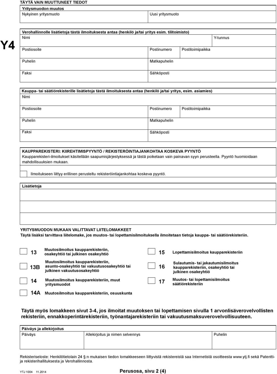 asiamies) Nimi Matkapuhelin Faksi Sähköposti KAUPPAREKISTERI: KIIREHTIMISPYYNTÖ / REKISTERÖINTIAJANKOHTAA KOSKEVA PYYNTÖ Kaupparekisteri-ilmoitukset käsitellään saapumisjärjestyksessä ja tästä