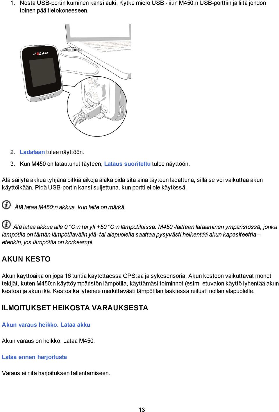 Pidä USB-portin kansi suljettuna, kun portti ei ole käytössä. Älä lataa M450:n akkua, kun laite on märkä. Älä lataa akkua alle 0 C:n tai yli +50 C:n lämpötiloissa.