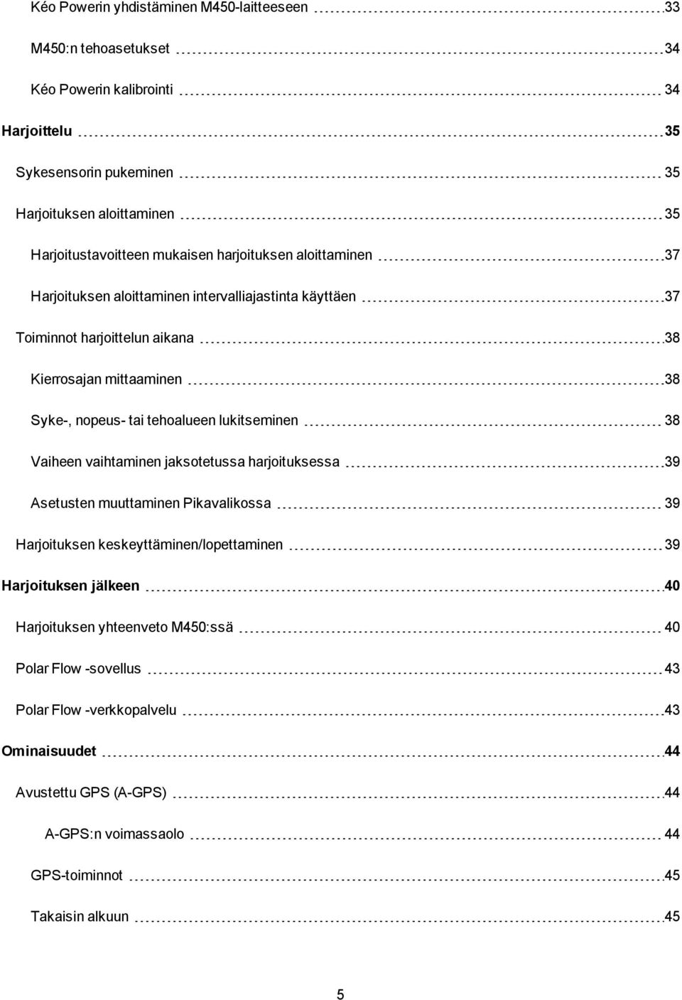 nopeus- tai tehoalueen lukitseminen 38 Vaiheen vaihtaminen jaksotetussa harjoituksessa 39 Asetusten muuttaminen Pikavalikossa 39 Harjoituksen keskeyttäminen/lopettaminen 39