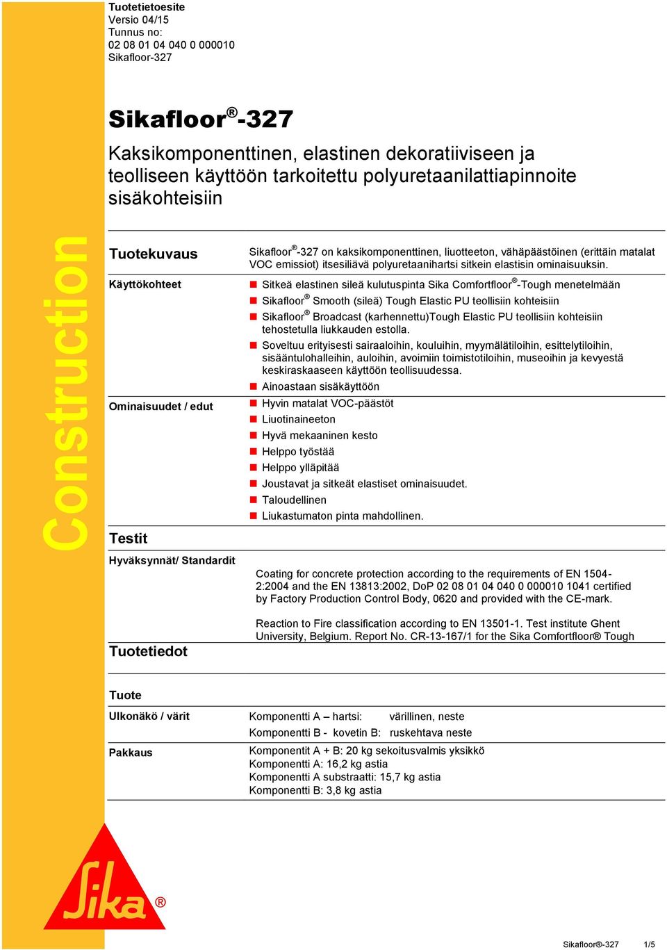 (erittäin matalat VOC emissiot) itsesiliävä polyuretaanihartsi sitkein elastisin ominaisuuksin.